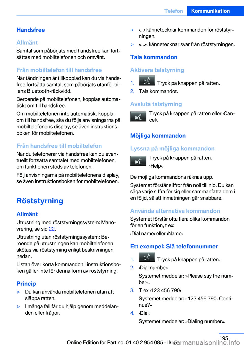 BMW Z4 2016  InstruktionsbÖcker (in Swedish) Handsfree
Allmänt
Samtal som påbörjats med handsfree kan fort‐
sättas med mobiltelefonen och omvänt.
Från mobiltelefon till handsfree
När tändningen är tillkopplad kan du via hands‐
free 