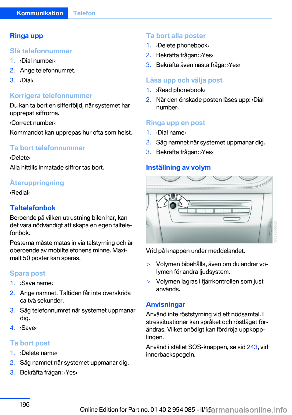 BMW Z4 2016  InstruktionsbÖcker (in Swedish) Ringa upp
Slå telefonnummer1.›Dial number‹2.Ange telefonnumret.3.›Dial‹
Korrigera telefonnummer
Du kan ta bort en sifferföljd, när systemet har
upprepat siffrorna.
›Correct number‹
Komm