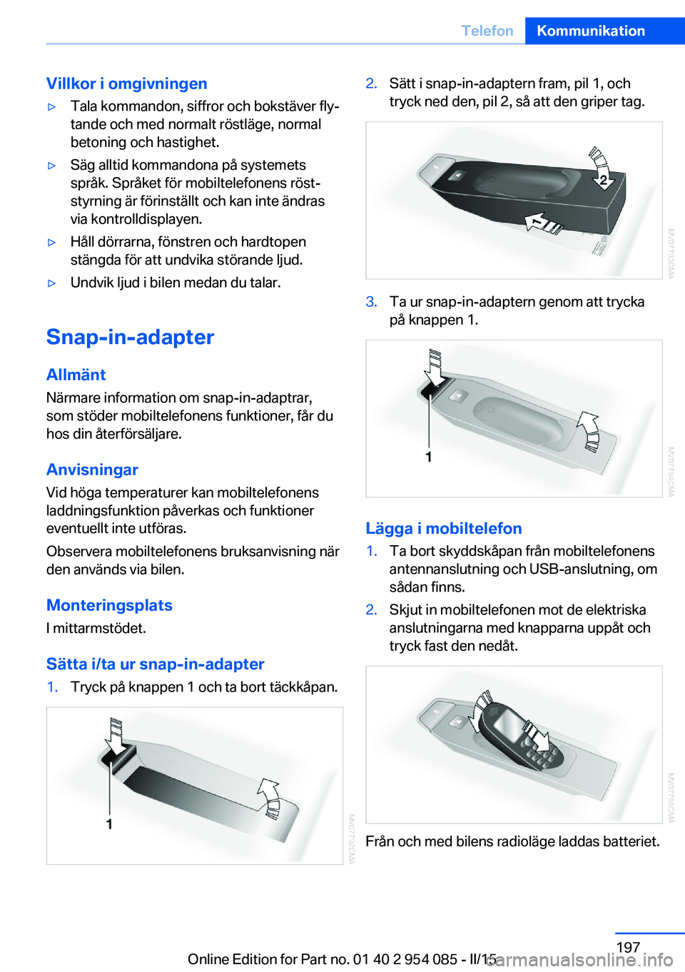 BMW Z4 2016  InstruktionsbÖcker (in Swedish) Villkor i omgivningen▷Tala kommandon, siffror och bokstäver fly‐
tande och med normalt röstläge, normal
betoning och hastighet.▷Säg alltid kommandona på systemets
språk. Språket för mobi