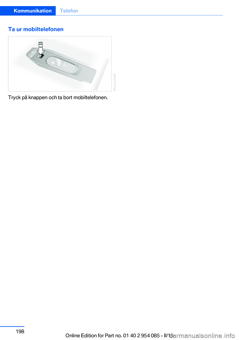 BMW Z4 2016  InstruktionsbÖcker (in Swedish) Ta ur mobiltelefonen
Tryck på knappen och ta bort mobiltelefonen.
Seite 198KommunikationTelefon198
Online Edition for Part no. 01 40 2 954 085 - II/15 