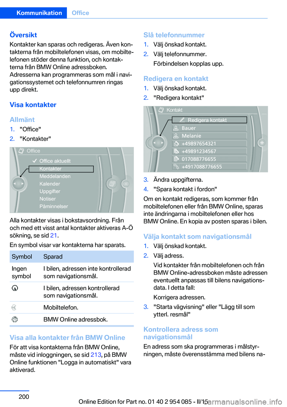 BMW Z4 2016  InstruktionsbÖcker (in Swedish) ÖversiktKontakter kan sparas och redigeras. Även kon‐
takterna från mobiltelefonen visas, om mobilte‐
lefonen stöder denna funktion, och kontak‐
terna från BMW Online adressboken.
Adressern