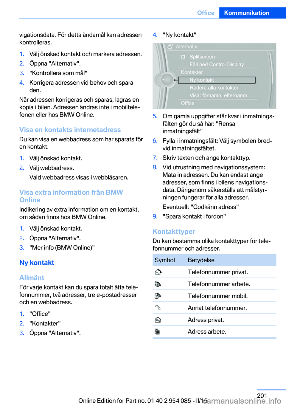 BMW Z4 2016  InstruktionsbÖcker (in Swedish) vigationsdata. För detta ändamål kan adressen
kontrolleras.1.Välj önskad kontakt och markera adressen.2.Öppna "Alternativ".3."Kontrollera som mål"4.Korrigera adressen vid behov 