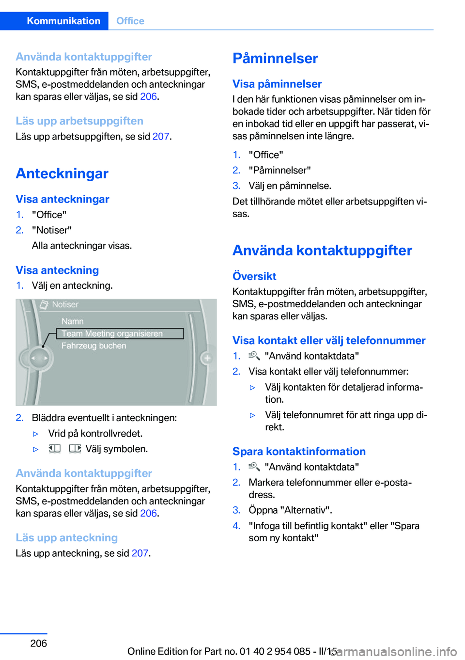 BMW Z4 2016  InstruktionsbÖcker (in Swedish) Använda kontaktuppgifter
Kontaktuppgifter från möten, arbetsuppgifter,
SMS, e-postmeddelanden och anteckningar
kan sparas eller väljas, se sid  206.
Läs upp arbetsuppgiften Läs upp arbetsuppgift