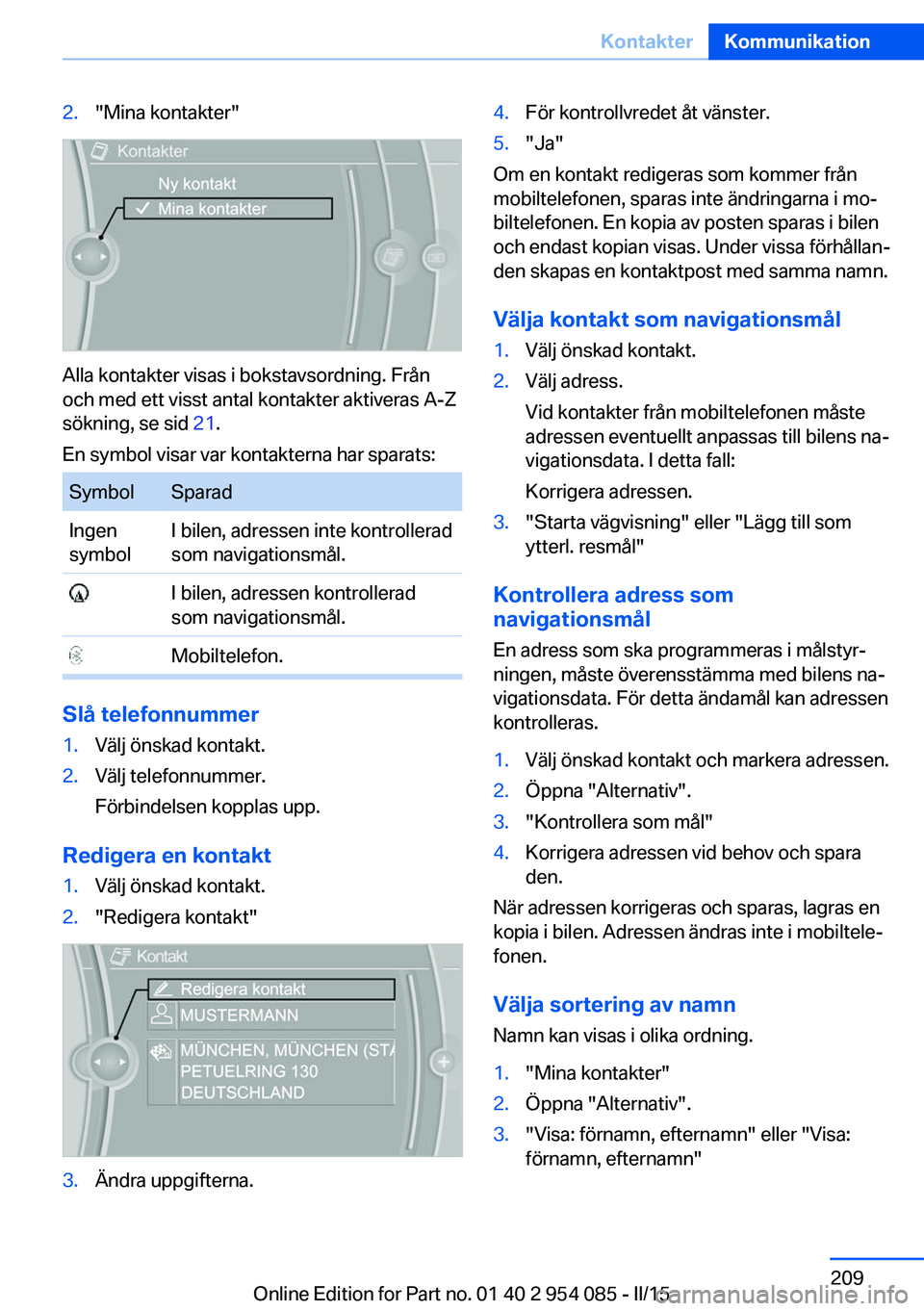 BMW Z4 2016  InstruktionsbÖcker (in Swedish) 2."Mina kontakter"
Alla kontakter visas i bokstavsordning. Från
och med ett visst antal kontakter aktiveras A-Z
sökning, se sid  21.
En symbol visar var kontakterna har sparats:
SymbolSparad