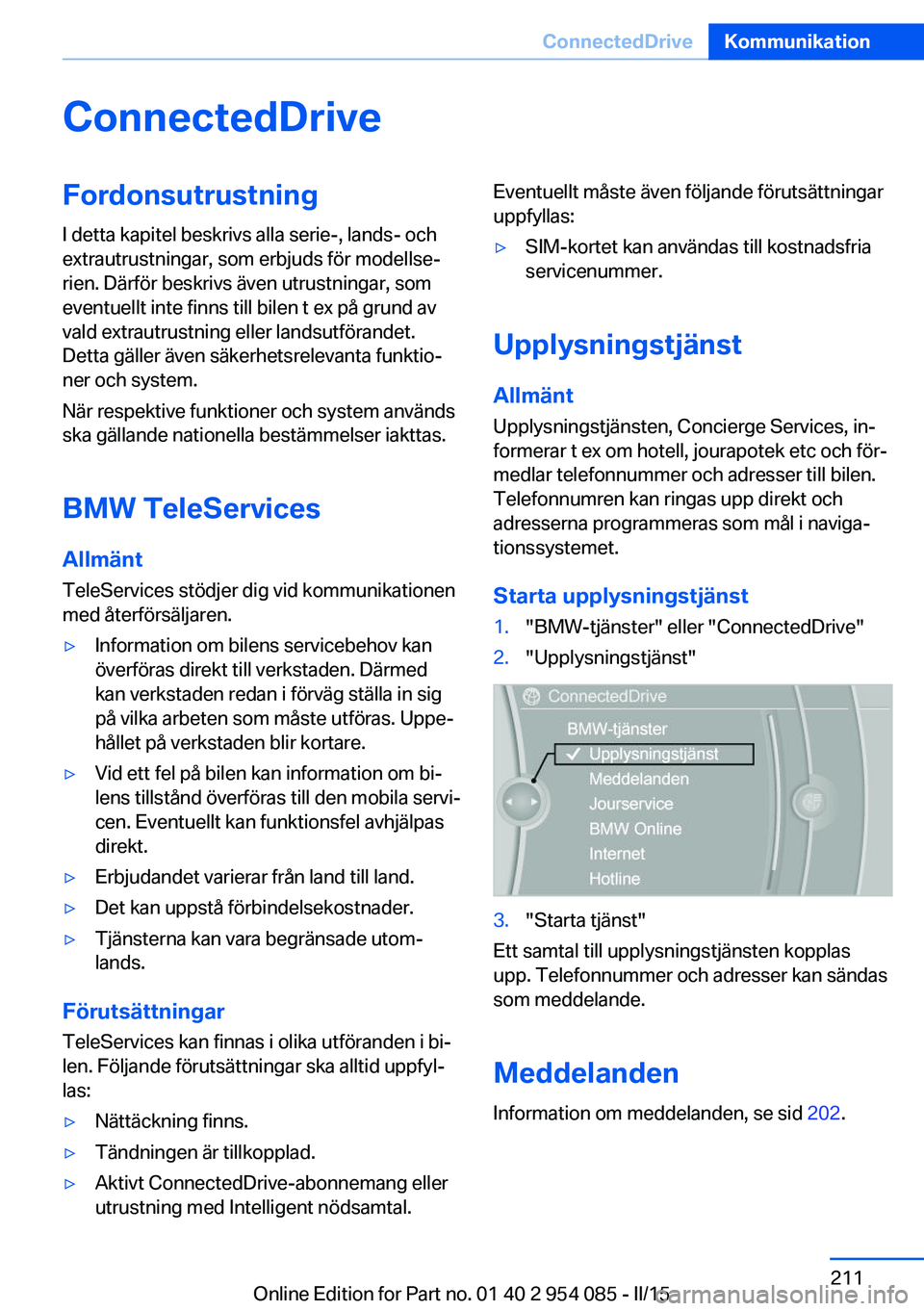 BMW Z4 2016  InstruktionsbÖcker (in Swedish) ConnectedDriveFordonsutrustning
I detta kapitel beskrivs alla serie-, lands- och
extrautrustningar, som erbjuds för modellse‐
rien. Därför beskrivs även utrustningar, som
eventuellt inte finns t