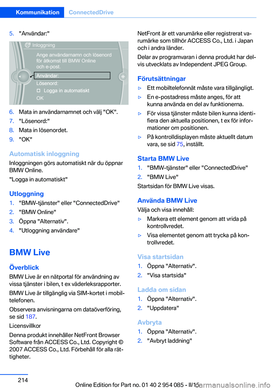 BMW Z4 2016  InstruktionsbÖcker (in Swedish) 5."Användar:"6.Mata in användarnamnet och välj "OK".7."Lösenord:"8.Mata in lösenordet.9."OK"
Automatisk inloggningInloggningen görs automatiskt när du öppnar
BM
