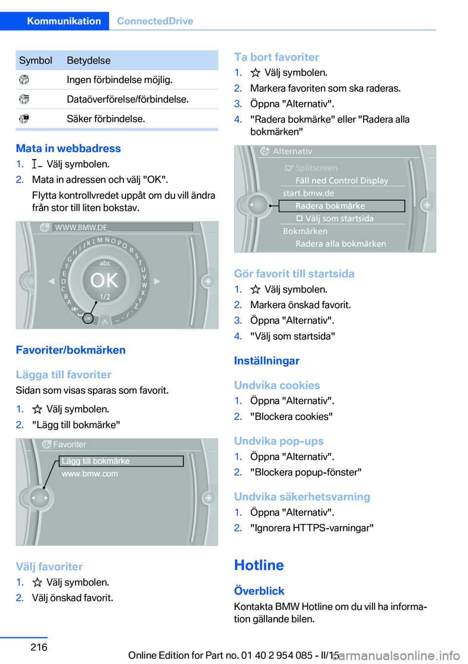 BMW Z4 2016  InstruktionsbÖcker (in Swedish) SymbolBetydelse Ingen förbindelse möjlig. Dataöverförelse/förbindelse. Säker förbindelse.
Mata in webbadress
1.  Välj symbolen.2.Mata in adressen och välj "OK".
Flytta kontrollvredet 