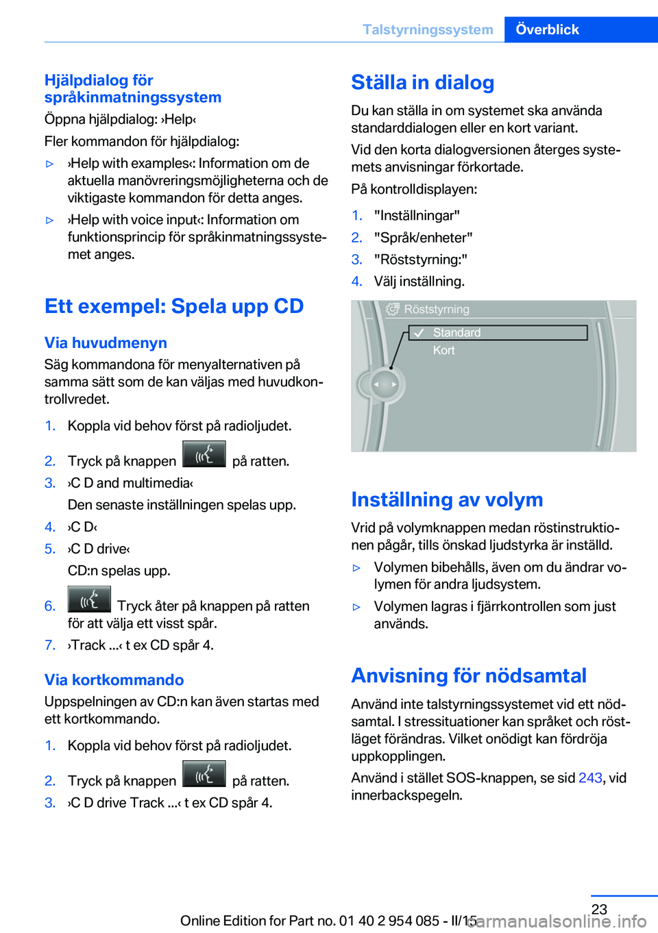 BMW Z4 2016 InstruktionsbÖcker (in Swedish) Hjälpdialog för
språkinmatningssystem
Öppna hjälpdialog: ›Help‹
Fler kommandon för hjälpdialog:▷›Help with examples‹: Information om de
aktuella manövreringsmöjligheterna och de
vik BMW Z4 2016 InstruktionsbÖcker (in Swedish) Hjälpdialog för
språkinmatningssystem
Öppna hjälpdialog: ›Help‹
Fler kommandon för hjälpdialog:▷›Help with examples‹: Information om de
aktuella manövreringsmöjligheterna och de
vik
