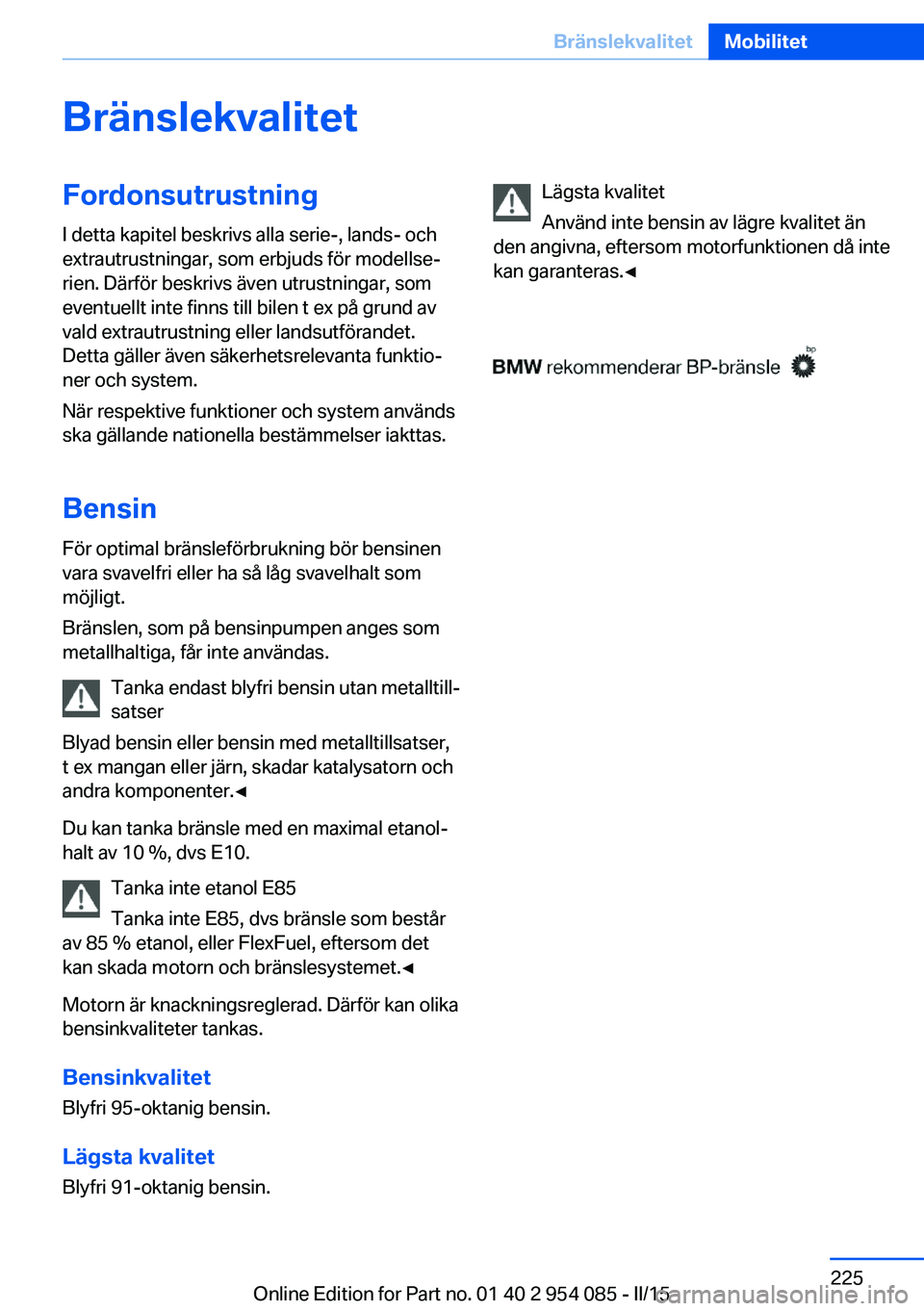 BMW Z4 2016  InstruktionsbÖcker (in Swedish) BränslekvalitetFordonsutrustningI detta kapitel beskrivs alla serie-, lands- och
extrautrustningar, som erbjuds för modellse‐
rien. Därför beskrivs även utrustningar, som
eventuellt inte finns 