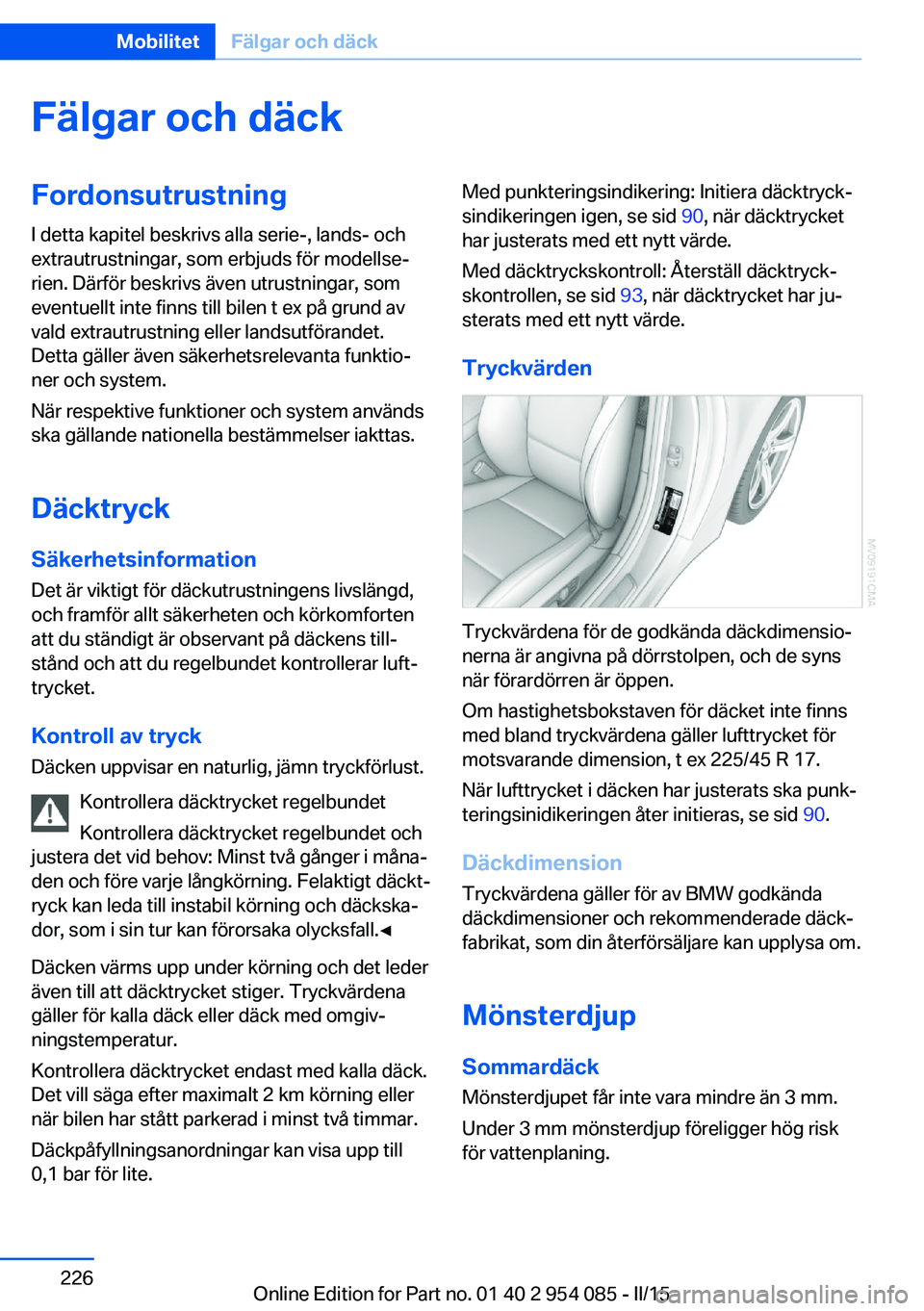 BMW Z4 2016  InstruktionsbÖcker (in Swedish) Fälgar och däckFordonsutrustning
I detta kapitel beskrivs alla serie-, lands- och
extrautrustningar, som erbjuds för modellse‐
rien. Därför beskrivs även utrustningar, som
eventuellt inte finn