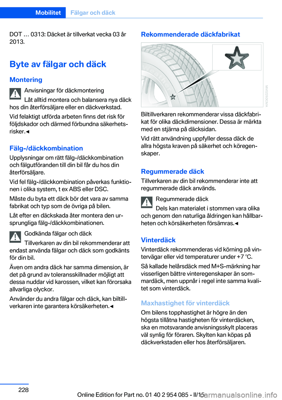 BMW Z4 2016  InstruktionsbÖcker (in Swedish) DOT … 0313: Däcket är tillverkat vecka 03 år
2013.
Byte av fälgar och däck Montering Anvisningar för däckmontering
Låt alltid montera och balansera nya däck
hos din återförsäljare eller 