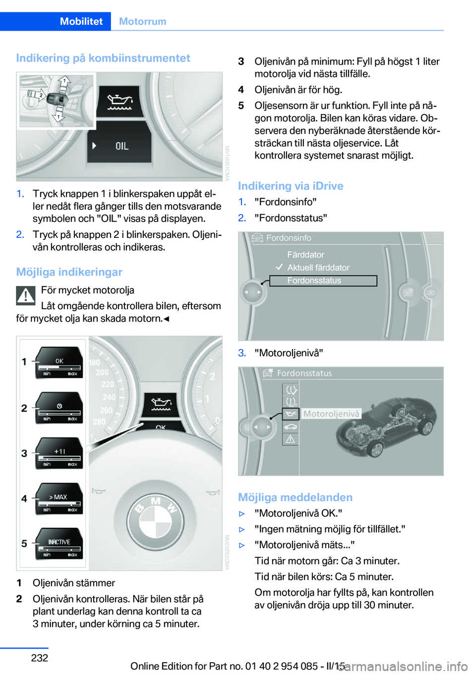 BMW Z4 2016 InstruktionsbÖcker (in Swedish) Indikering på kombiinstrumentet1.Tryck knappen 1 i blinkerspaken uppåt el‐
ler nedåt flera gånger tills den motsvarande
symbolen och "OIL" visas på displayen.2.Tryck på knappen 2 i bli BMW Z4 2016 InstruktionsbÖcker (in Swedish) Indikering på kombiinstrumentet1.Tryck knappen 1 i blinkerspaken uppåt el‐
ler nedåt flera gånger tills den motsvarande
symbolen och "OIL" visas på displayen.2.Tryck på knappen 2 i bli