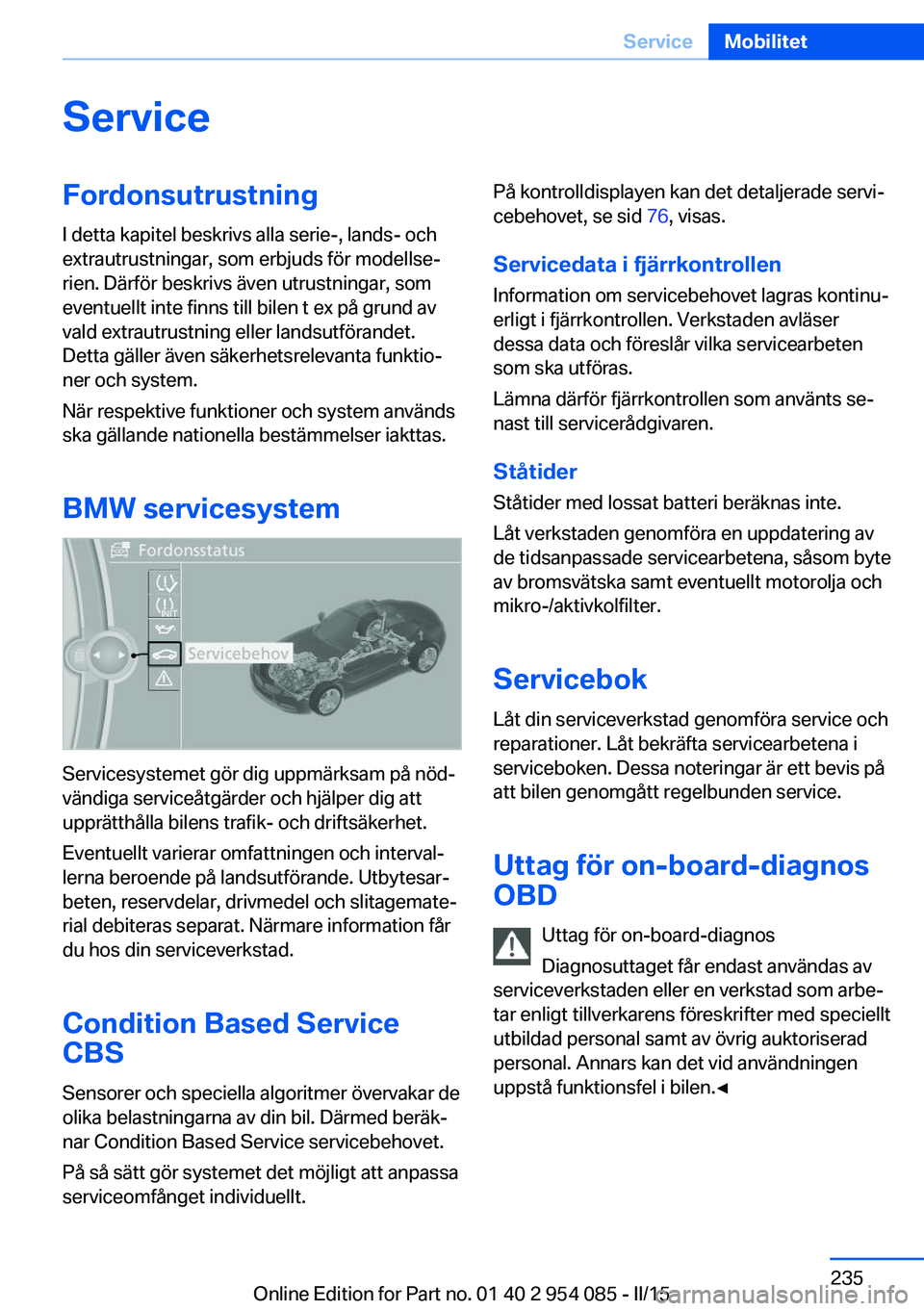 BMW Z4 2016 InstruktionsbÖcker (in Swedish) ServiceFordonsutrustningI detta kapitel beskrivs alla serie-, lands- och
extrautrustningar, som erbjuds för modellse‐
rien. Därför beskrivs även utrustningar, som
eventuellt inte finns till bile BMW Z4 2016 InstruktionsbÖcker (in Swedish) ServiceFordonsutrustningI detta kapitel beskrivs alla serie-, lands- och
extrautrustningar, som erbjuds för modellse‐
rien. Därför beskrivs även utrustningar, som
eventuellt inte finns till bile