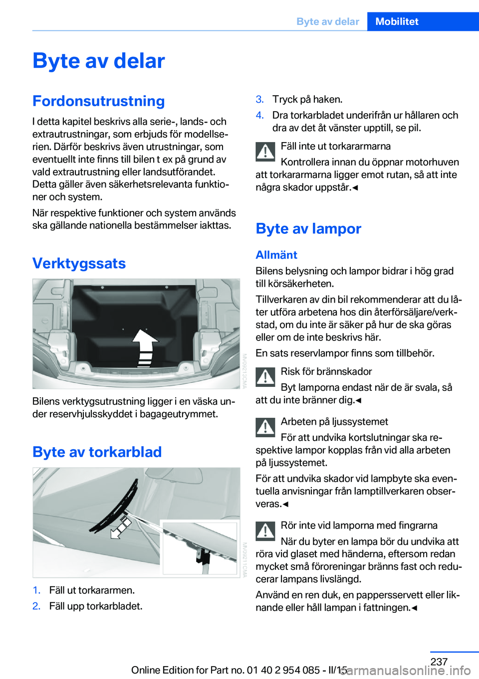 BMW Z4 2016  InstruktionsbÖcker (in Swedish) Byte av delarFordonsutrustning
I detta kapitel beskrivs alla serie-, lands- och
extrautrustningar, som erbjuds för modellse‐
rien. Därför beskrivs även utrustningar, som
eventuellt inte finns ti