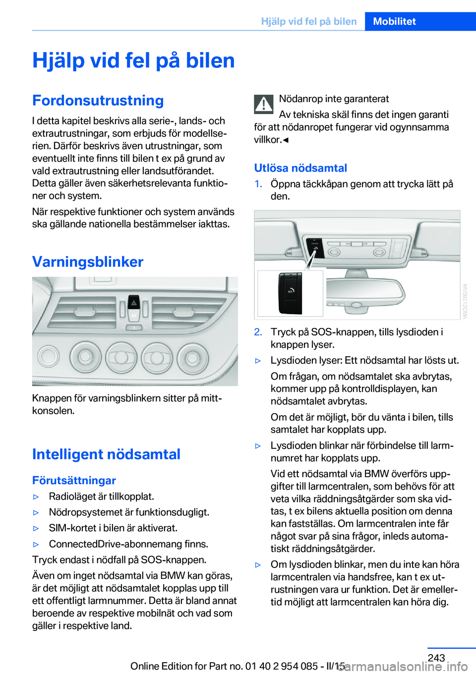 BMW Z4 2016  InstruktionsbÖcker (in Swedish) Hjälp vid fel på bilenFordonsutrustningI detta kapitel beskrivs alla serie-, lands- och
extrautrustningar, som erbjuds för modellse‐
rien. Därför beskrivs även utrustningar, som
eventuellt int