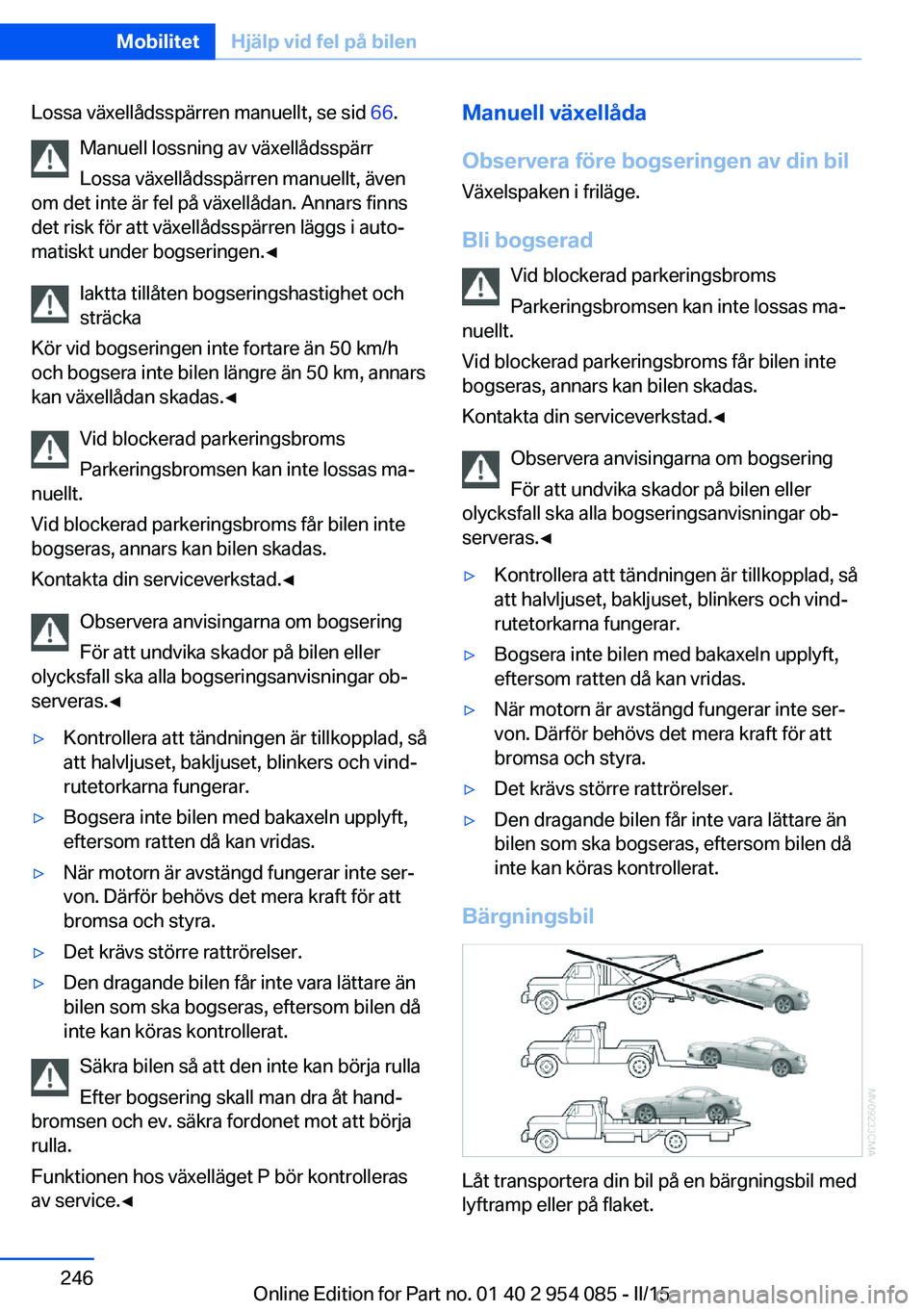 BMW Z4 2016  InstruktionsbÖcker (in Swedish) Lossa växellådsspärren manuellt, se sid 66.
Manuell lossning av växellådsspärr
Lossa växellådsspärren manuellt, även
om det inte är fel på växellådan. Annars finns
det risk för att väx