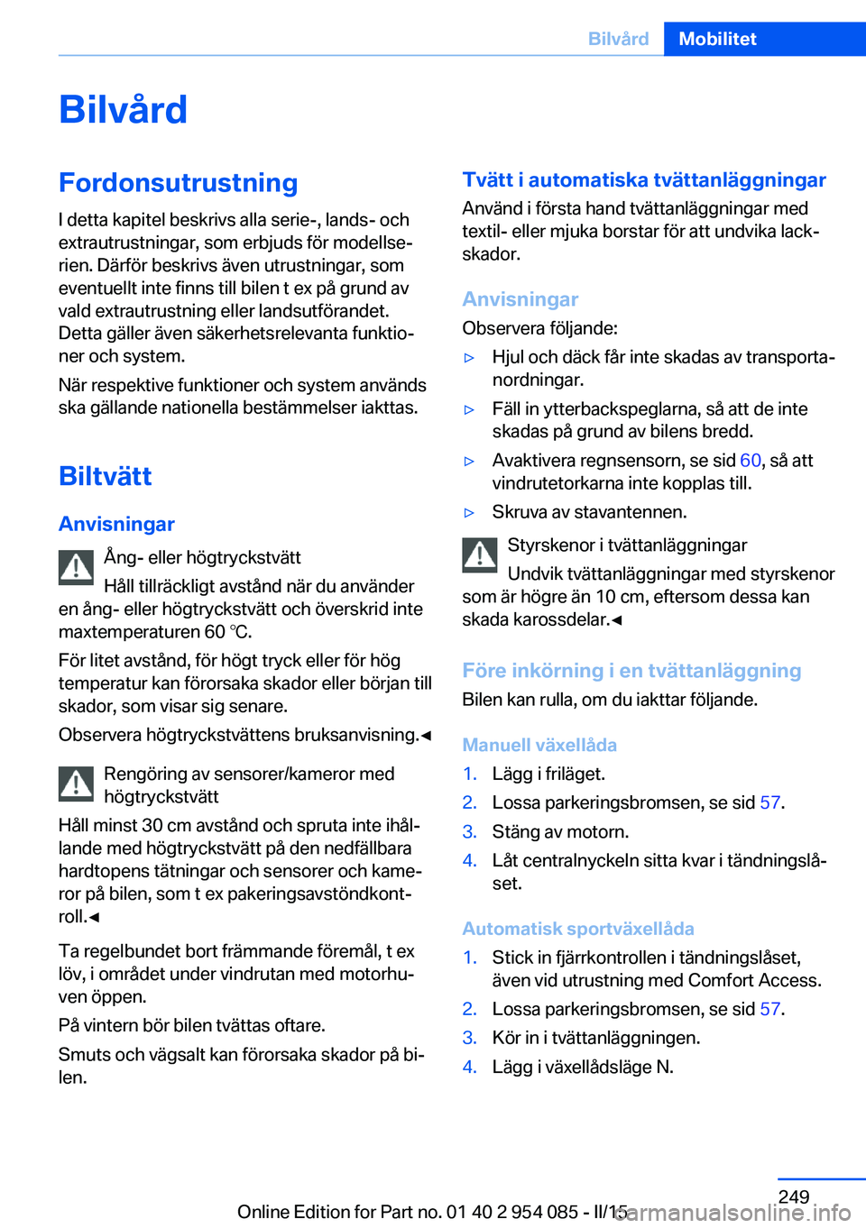 BMW Z4 2016 InstruktionsbÖcker (in Swedish) BilvårdFordonsutrustning
I detta kapitel beskrivs alla serie-, lands- och
extrautrustningar, som erbjuds för modellse‐
rien. Därför beskrivs även utrustningar, som
eventuellt inte finns till bi BMW Z4 2016 InstruktionsbÖcker (in Swedish) BilvårdFordonsutrustning
I detta kapitel beskrivs alla serie-, lands- och
extrautrustningar, som erbjuds för modellse‐
rien. Därför beskrivs även utrustningar, som
eventuellt inte finns till bi