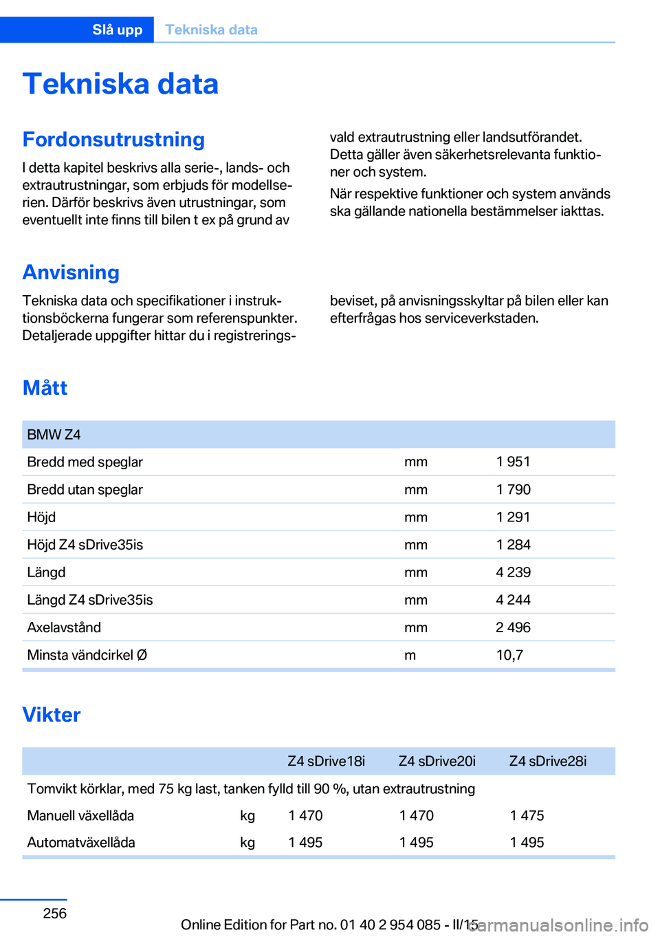 BMW Z4 2016  InstruktionsbÖcker (in Swedish) Tekniska dataFordonsutrustningI detta kapitel beskrivs alla serie-, lands- och
extrautrustningar, som erbjuds för modellse‐
rien. Därför beskrivs även utrustningar, som
eventuellt inte finns til
