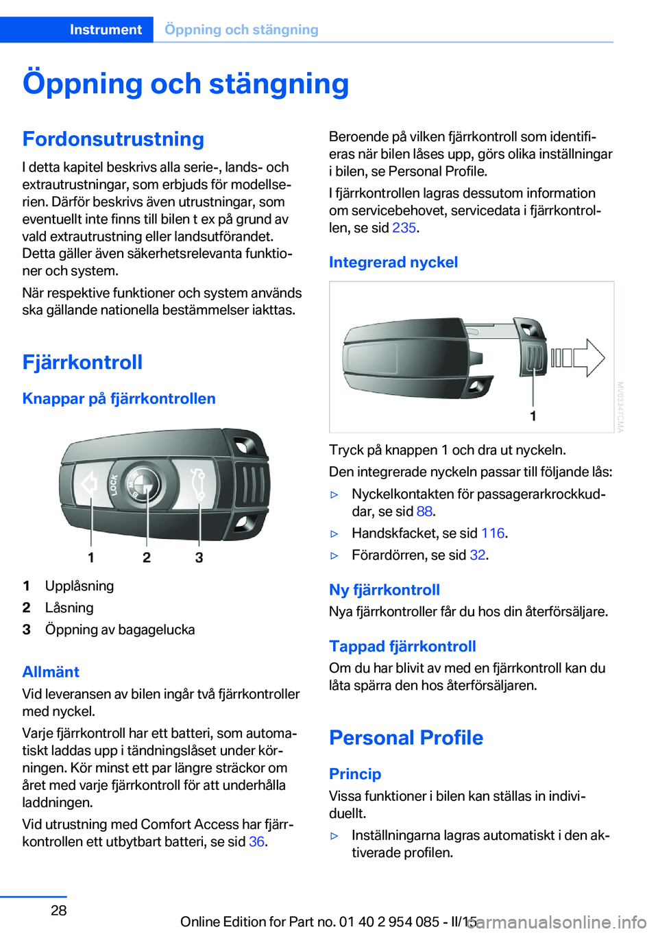 BMW Z4 2016 InstruktionsbÖcker (in Swedish) Öppning och stängningFordonsutrustningI detta kapitel beskrivs alla serie-, lands- och
extrautrustningar, som erbjuds för modellse‐
rien. Därför beskrivs även utrustningar, som
eventuellt inte BMW Z4 2016 InstruktionsbÖcker (in Swedish) Öppning och stängningFordonsutrustningI detta kapitel beskrivs alla serie-, lands- och
extrautrustningar, som erbjuds för modellse‐
rien. Därför beskrivs även utrustningar, som
eventuellt inte