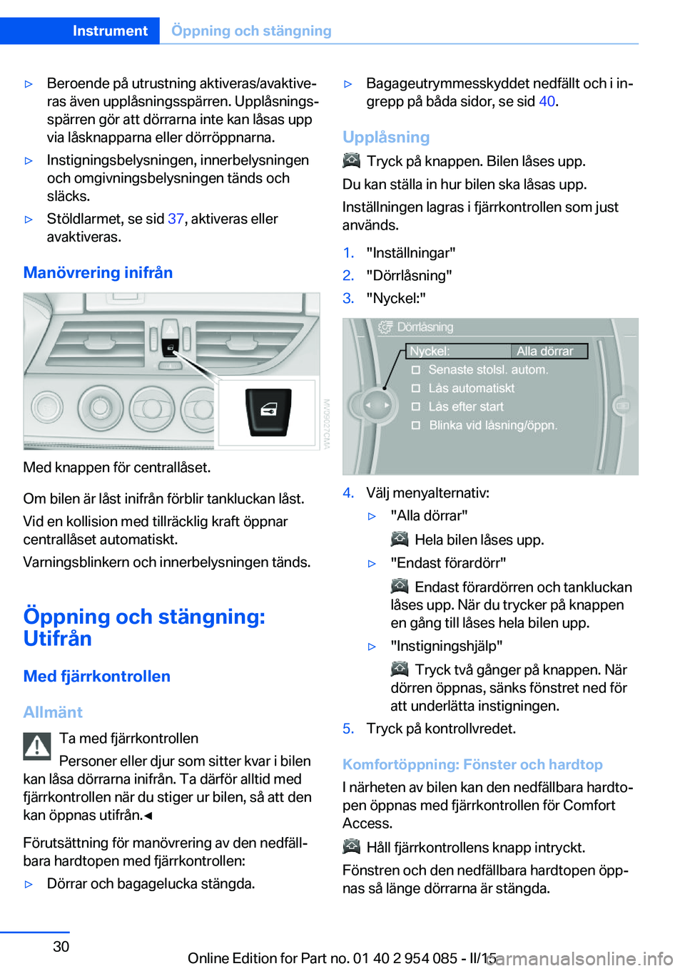 BMW Z4 2016 InstruktionsbÖcker (in Swedish) ▷Beroende på utrustning aktiveras/avaktive‐
ras även upplåsningsspärren. Upplåsnings‐
spärren gör att dörrarna inte kan låsas upp
via låsknapparna eller dörröppnarna.▷Instigningsbe BMW Z4 2016 InstruktionsbÖcker (in Swedish) ▷Beroende på utrustning aktiveras/avaktive‐
ras även upplåsningsspärren. Upplåsnings‐
spärren gör att dörrarna inte kan låsas upp
via låsknapparna eller dörröppnarna.▷Instigningsbe