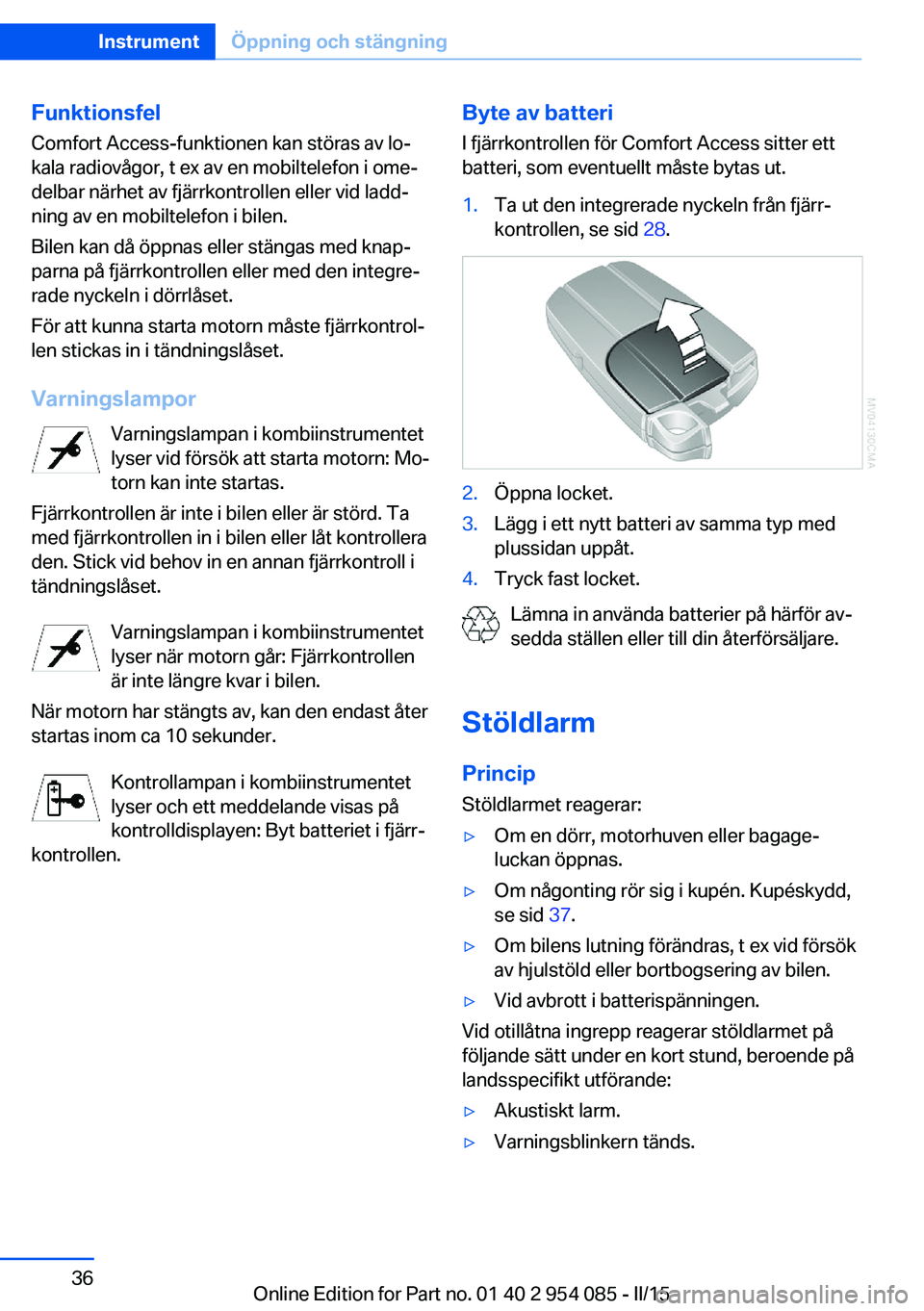 BMW Z4 2016 InstruktionsbÖcker (in Swedish) Funktionsfel
Comfort Access-funktionen kan störas av lo‐
kala radiovågor, t ex av en mobiltelefon i ome‐
delbar närhet av fjärrkontrollen eller vid ladd‐
ning av en mobiltelefon i bilen.
Bil BMW Z4 2016 InstruktionsbÖcker (in Swedish) Funktionsfel
Comfort Access-funktionen kan störas av lo‐
kala radiovågor, t ex av en mobiltelefon i ome‐
delbar närhet av fjärrkontrollen eller vid ladd‐
ning av en mobiltelefon i bilen.
Bil