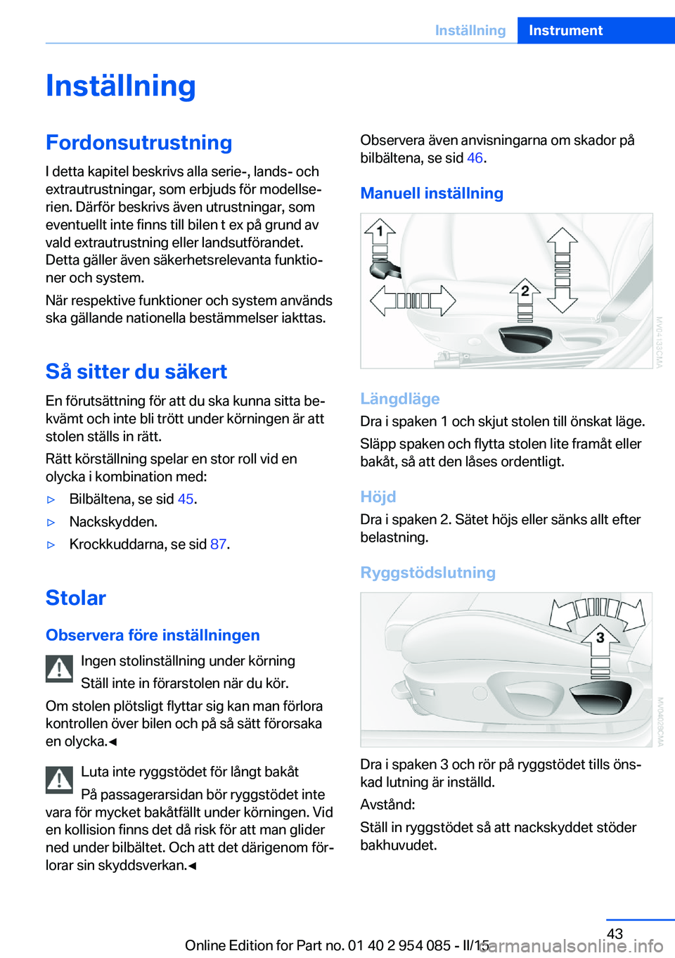 BMW Z4 2016  InstruktionsbÖcker (in Swedish) InställningFordonsutrustning
I detta kapitel beskrivs alla serie-, lands- och
extrautrustningar, som erbjuds för modellse‐
rien. Därför beskrivs även utrustningar, som
eventuellt inte finns til