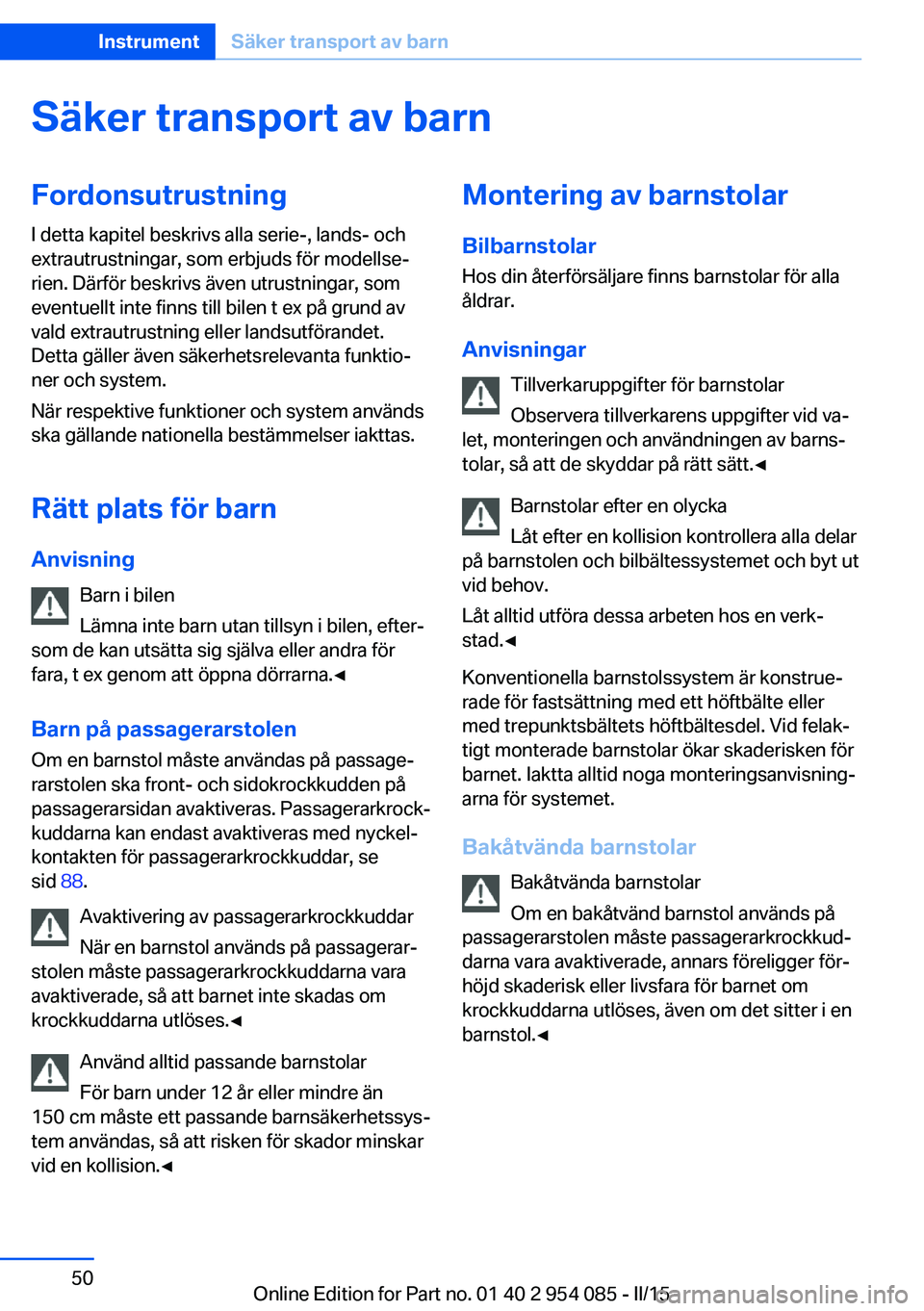 BMW Z4 2016  InstruktionsbÖcker (in Swedish) Säker transport av barnFordonsutrustning
I detta kapitel beskrivs alla serie-, lands- och
extrautrustningar, som erbjuds för modellse‐
rien. Därför beskrivs även utrustningar, som
eventuellt in