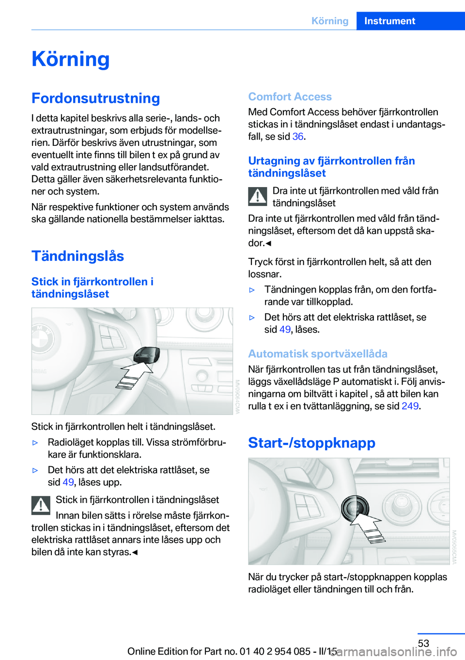 BMW Z4 2016  InstruktionsbÖcker (in Swedish) KörningFordonsutrustningI detta kapitel beskrivs alla serie-, lands- och
extrautrustningar, som erbjuds för modellse‐
rien. Därför beskrivs även utrustningar, som
eventuellt inte finns till bil