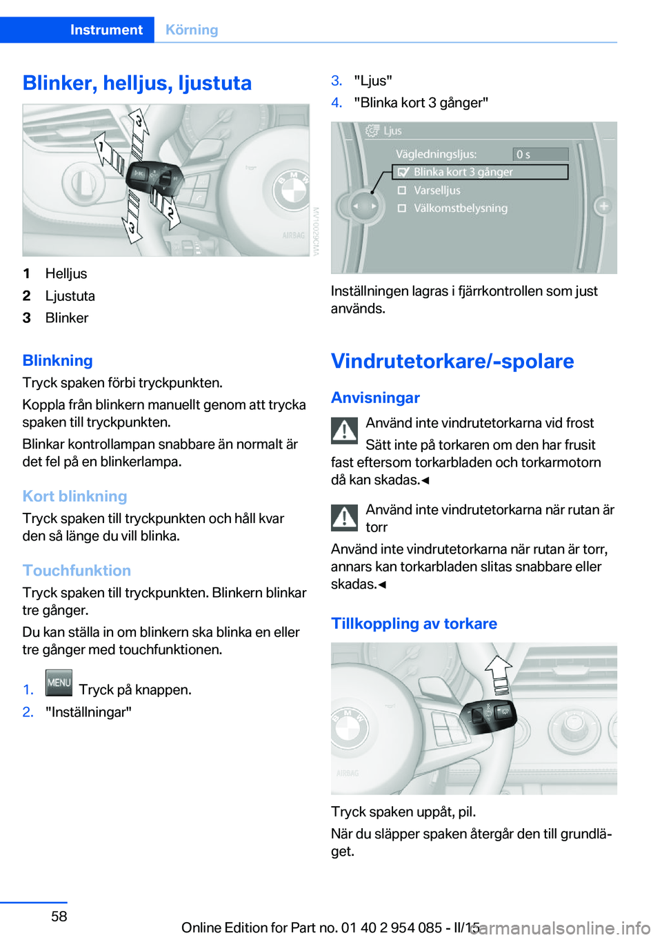 BMW Z4 2016  InstruktionsbÖcker (in Swedish) Blinker, helljus, ljustuta1Helljus2Ljustuta3Blinker
Blinkning
Tryck spaken förbi tryckpunkten.
Koppla från blinkern manuellt genom att trycka
spaken till tryckpunkten.
Blinkar kontrollampan snabbare