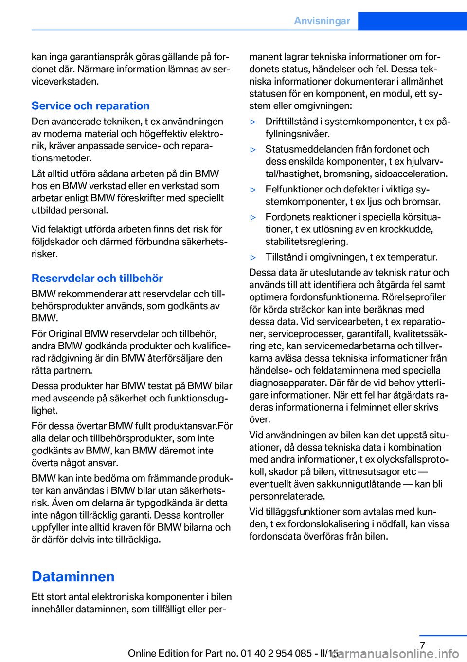 BMW Z4 2016  InstruktionsbÖcker (in Swedish) kan inga garantianspråk göras gällande på for‐
donet där. Närmare information lämnas av ser‐
viceverkstaden.
Service och reparation
Den avancerade tekniken, t ex användningen
av moderna ma