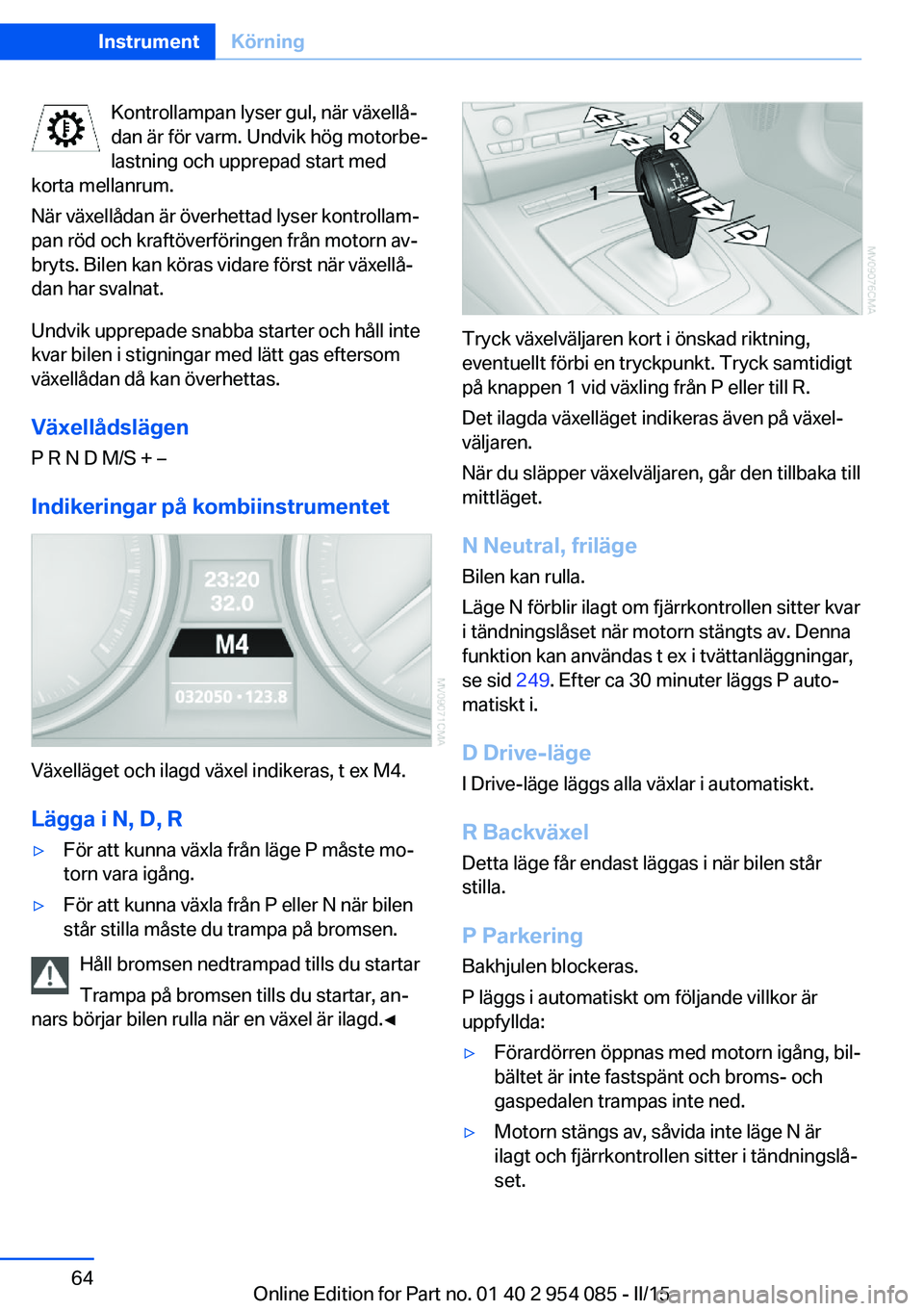 BMW Z4 2016 InstruktionsbÖcker (in Swedish) Kontrollampan lyser gul, när växellå‐
dan är för varm. Undvik hög motorbe‐
lastning och upprepad start med
korta mellanrum.
När växellådan är överhettad lyser kontrollam‐
pan röd och BMW Z4 2016 InstruktionsbÖcker (in Swedish) Kontrollampan lyser gul, när växellå‐
dan är för varm. Undvik hög motorbe‐
lastning och upprepad start med
korta mellanrum.
När växellådan är överhettad lyser kontrollam‐
pan röd och