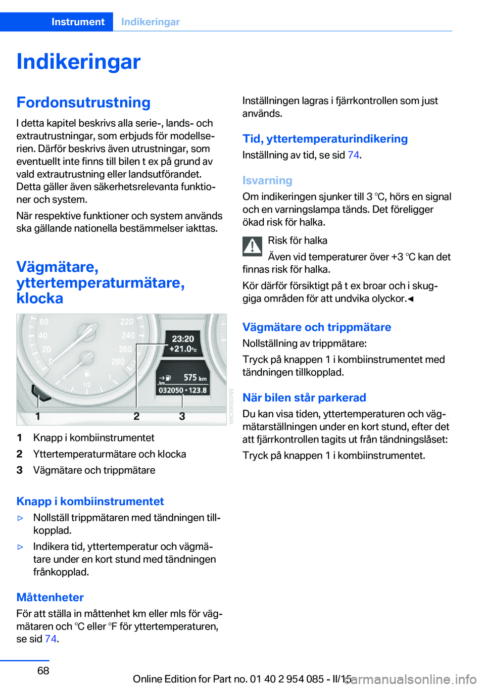 BMW Z4 2016 InstruktionsbÖcker (in Swedish) IndikeringarFordonsutrustningI detta kapitel beskrivs alla serie-, lands- och
extrautrustningar, som erbjuds för modellse‐
rien. Därför beskrivs även utrustningar, som
eventuellt inte finns till BMW Z4 2016 InstruktionsbÖcker (in Swedish) IndikeringarFordonsutrustningI detta kapitel beskrivs alla serie-, lands- och
extrautrustningar, som erbjuds för modellse‐
rien. Därför beskrivs även utrustningar, som
eventuellt inte finns till
