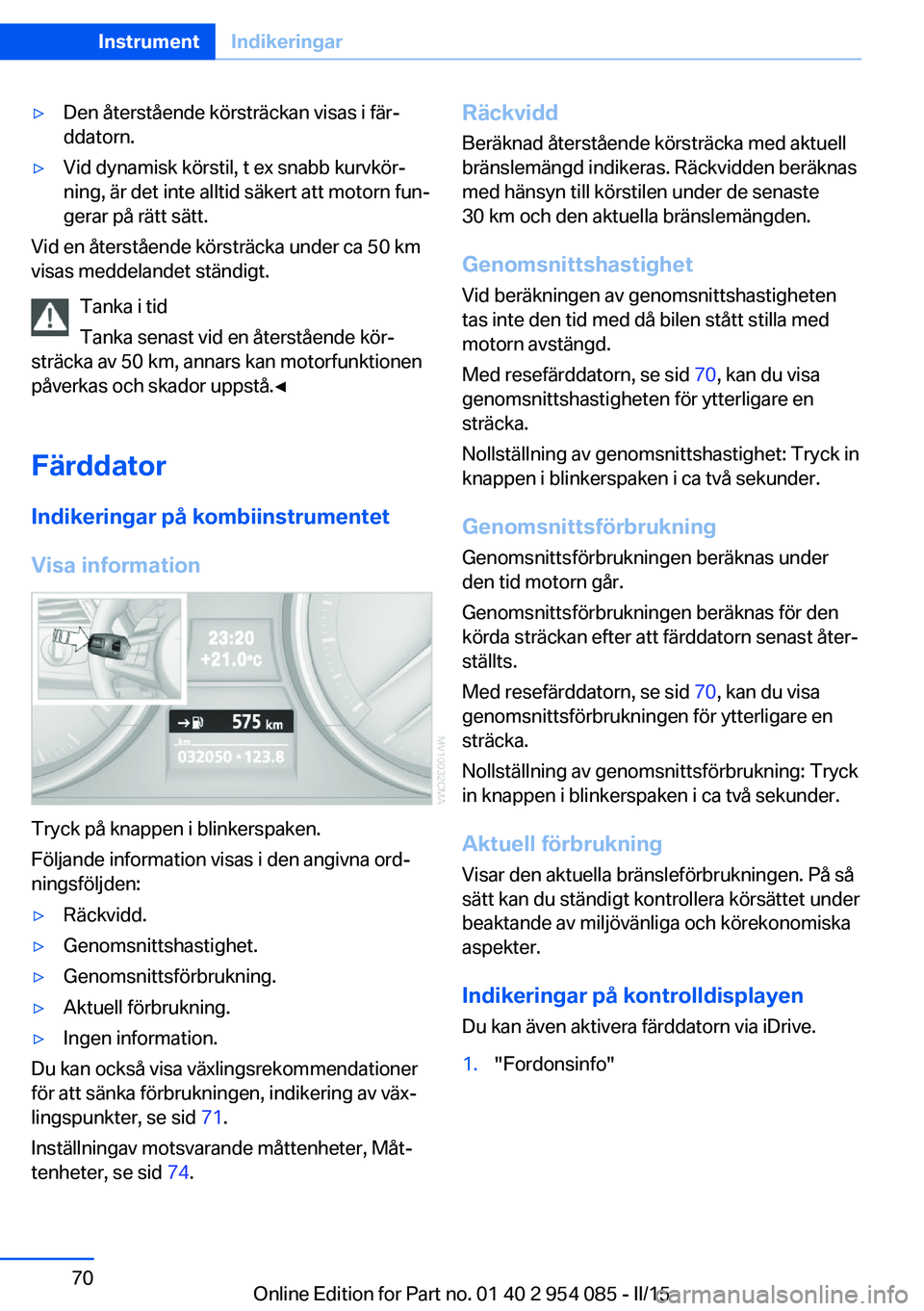 BMW Z4 2016 InstruktionsbÖcker (in Swedish) ▷Den återstående körsträckan visas i fär‐
ddatorn.▷Vid dynamisk körstil, t ex snabb kurvkör‐
ning, är det inte alltid säkert att motorn fun‐
gerar på rätt sätt.
Vid en återståe BMW Z4 2016 InstruktionsbÖcker (in Swedish) ▷Den återstående körsträckan visas i fär‐
ddatorn.▷Vid dynamisk körstil, t ex snabb kurvkör‐
ning, är det inte alltid säkert att motorn fun‐
gerar på rätt sätt.
Vid en återståe