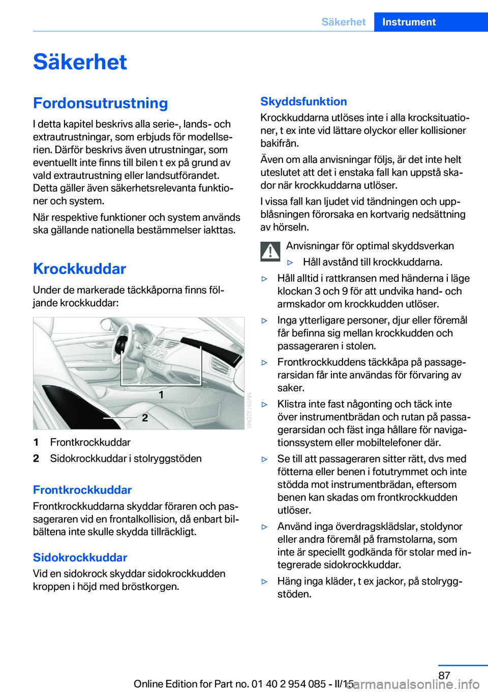 BMW Z4 2016 InstruktionsbÖcker (in Swedish) SäkerhetFordonsutrustning
I detta kapitel beskrivs alla serie-, lands- och
extrautrustningar, som erbjuds för modellse‐
rien. Därför beskrivs även utrustningar, som
eventuellt inte finns till b BMW Z4 2016 InstruktionsbÖcker (in Swedish) SäkerhetFordonsutrustning
I detta kapitel beskrivs alla serie-, lands- och
extrautrustningar, som erbjuds för modellse‐
rien. Därför beskrivs även utrustningar, som
eventuellt inte finns till b