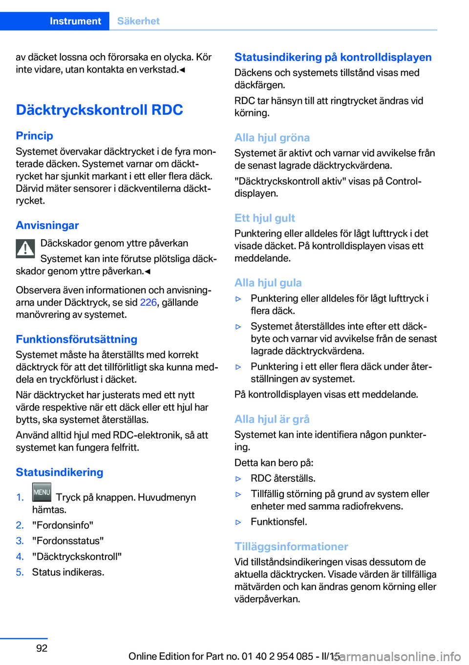 BMW Z4 2016 InstruktionsbÖcker (in Swedish) av däcket lossna och förorsaka en olycka. Kör
inte vidare, utan kontakta en verkstad.◀
Däcktryckskontroll RDC Princip Systemet övervakar däcktrycket i de fyra mon‐
terade däcken. Systemet v BMW Z4 2016 InstruktionsbÖcker (in Swedish) av däcket lossna och förorsaka en olycka. Kör
inte vidare, utan kontakta en verkstad.◀
Däcktryckskontroll RDC Princip Systemet övervakar däcktrycket i de fyra mon‐
terade däcken. Systemet v