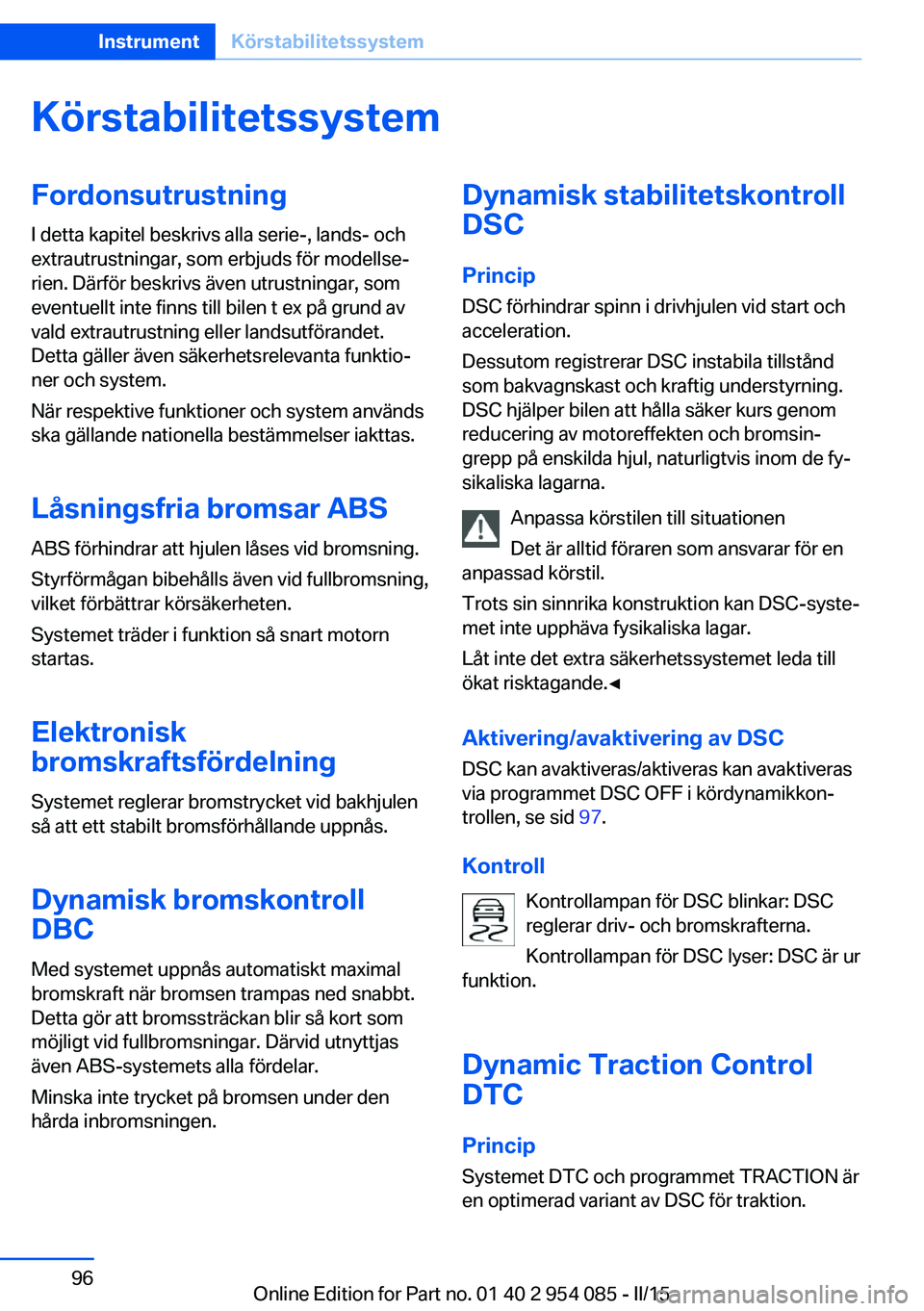 BMW Z4 2016  InstruktionsbÖcker (in Swedish) KörstabilitetssystemFordonsutrustning
I detta kapitel beskrivs alla serie-, lands- och
extrautrustningar, som erbjuds för modellse‐
rien. Därför beskrivs även utrustningar, som
eventuellt inte 