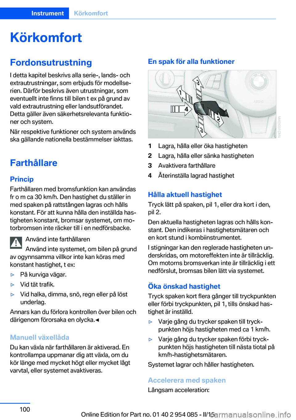 BMW Z4 2016  InstruktionsbÖcker (in Swedish) KörkomfortFordonsutrustning
I detta kapitel beskrivs alla serie-, lands- och
extrautrustningar, som erbjuds för modellse‐
rien. Därför beskrivs även utrustningar, som
eventuellt inte finns till