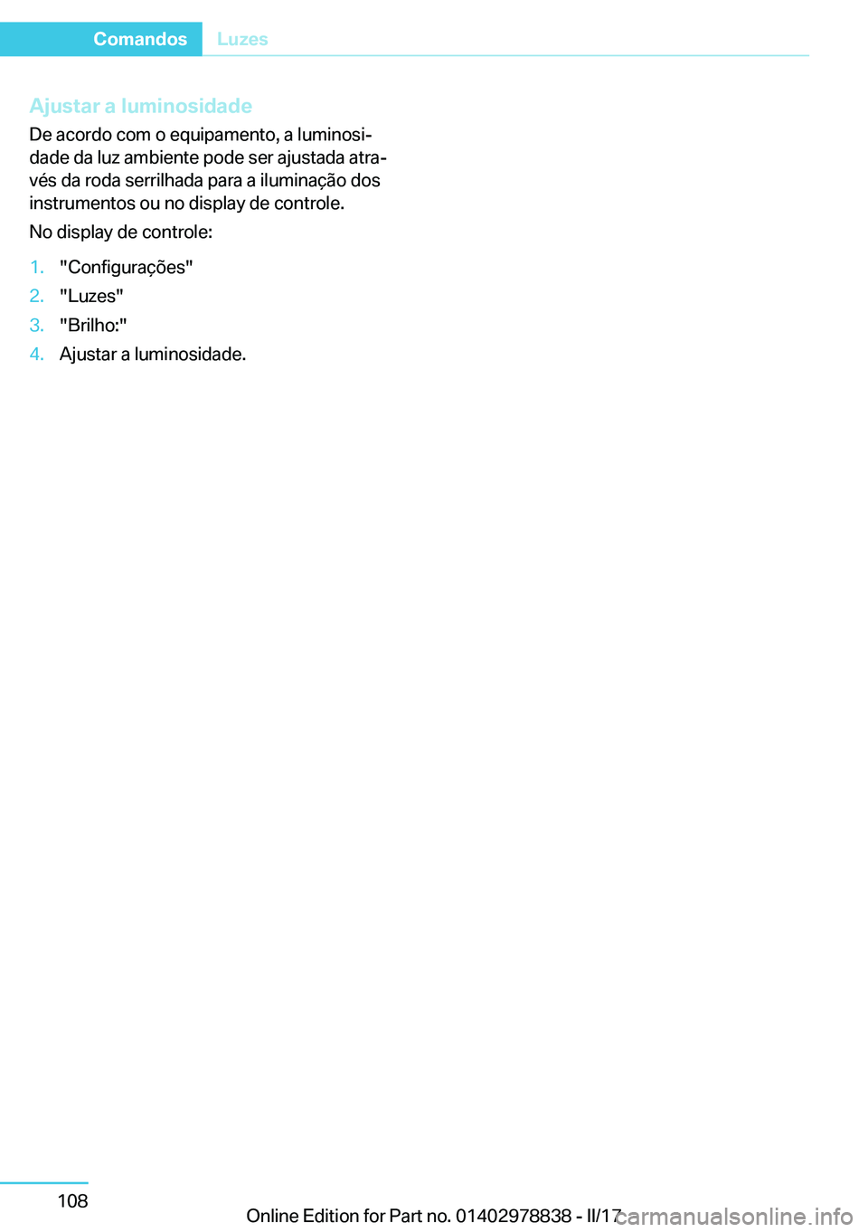 BMW I3 2017  Manual do condutor (in Portuguese) �A�j�u�s�t�a�r��a��l�u�m�i�n�o�s�i�d�a�d�e�D�e� �a�c�o�r�d�o� �c�o�m� �o� �e�q�u�i�p�a�m�e�n�t�o�,� �a� �l�u�m�i�n�o�s�iª
�d�a�d�e� �d�a� �l�u�z� �a�m�b�i�e�n�t�e� �p�o�d�e� �s�e�r� �a�j�u�s�t�a�d