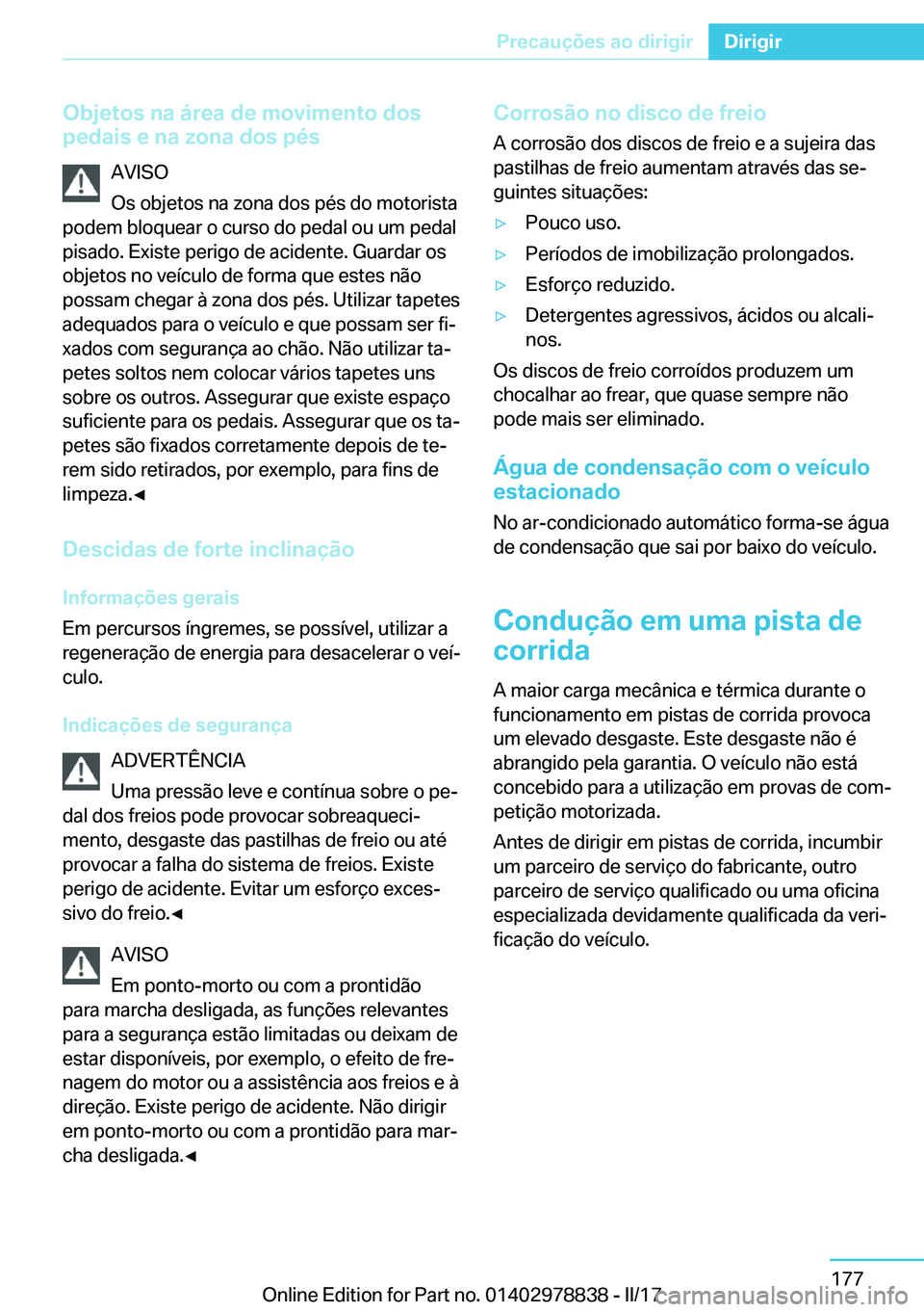 BMW I3 2017  Manual do condutor (in Portuguese) �O�b�j�e�t�o�s��n�a��á�r�e�a��d�e��m�o�v�i�m�e�n�t�o��d�o�s
�p�e�d�a�i�s��e��n�a��z�o�n�a��d�o�s��p�é�s
�A�V�I�S�O
�O�s� �o�b�j�e�t�o�s� �n�a� �z�o�n�a� �d�o�s� �p�é�s� �d�o� �m�o�t�o�r�i