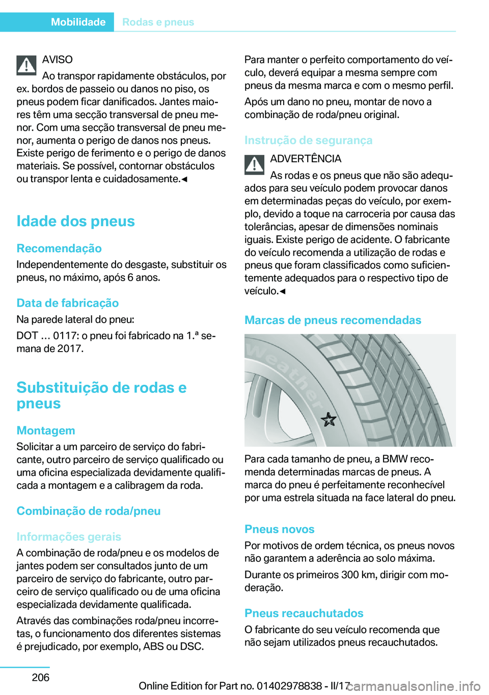 BMW I3 2017  Manual do condutor (in Portuguese) �A�V�I�S�O
�A�o� �t�r�a�n�s�p�o�r� �r�a�p�i�d�a�m�e�n�t�e� �o�b�s�t�á�c�u�l�o�s�,� �p�o�r
�e�x�.� �b�o�r�d�o�s� �d�e� �p�a�s�s�e�i�o� �o�u� �d�a�n�o�s� �n�o� �p�i�s�o�,� �o�s �p�n�e�u�s� �p�o�d�e�m� 