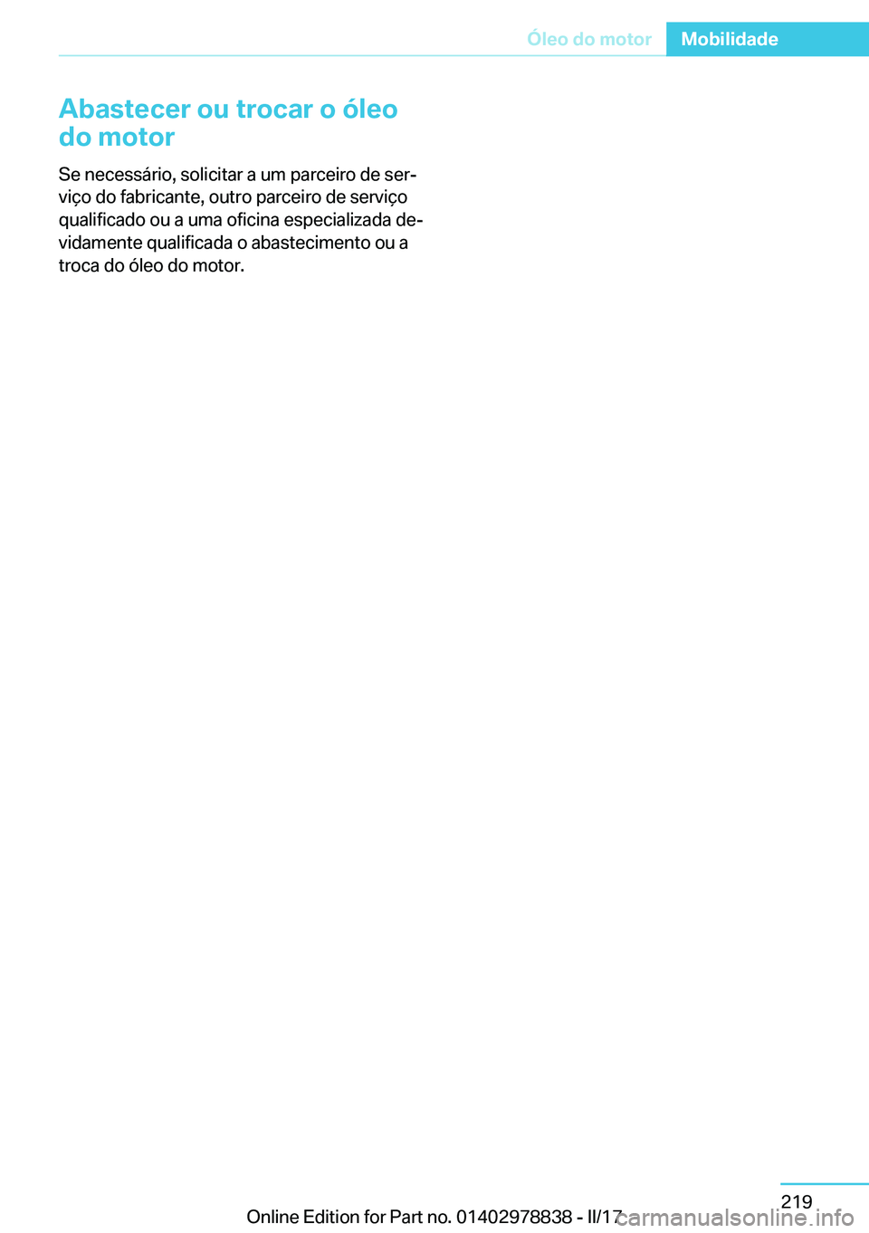 BMW I3 2017  Manual do condutor (in Portuguese) �A�b�a�s�t�e�c�e�r��o�u��t�r�o�c�a�r��o��ó�l�e�o
�d�o��m�o�t�o�r
�S�e� �n�e�c�e�s�s�á�r�i�o�,� �s�o�l�i�c�i�t�a�r� �a� �u�m� �p�a�r�c�e�i�r�o� �d�e� �s�e�rª
�v�i�