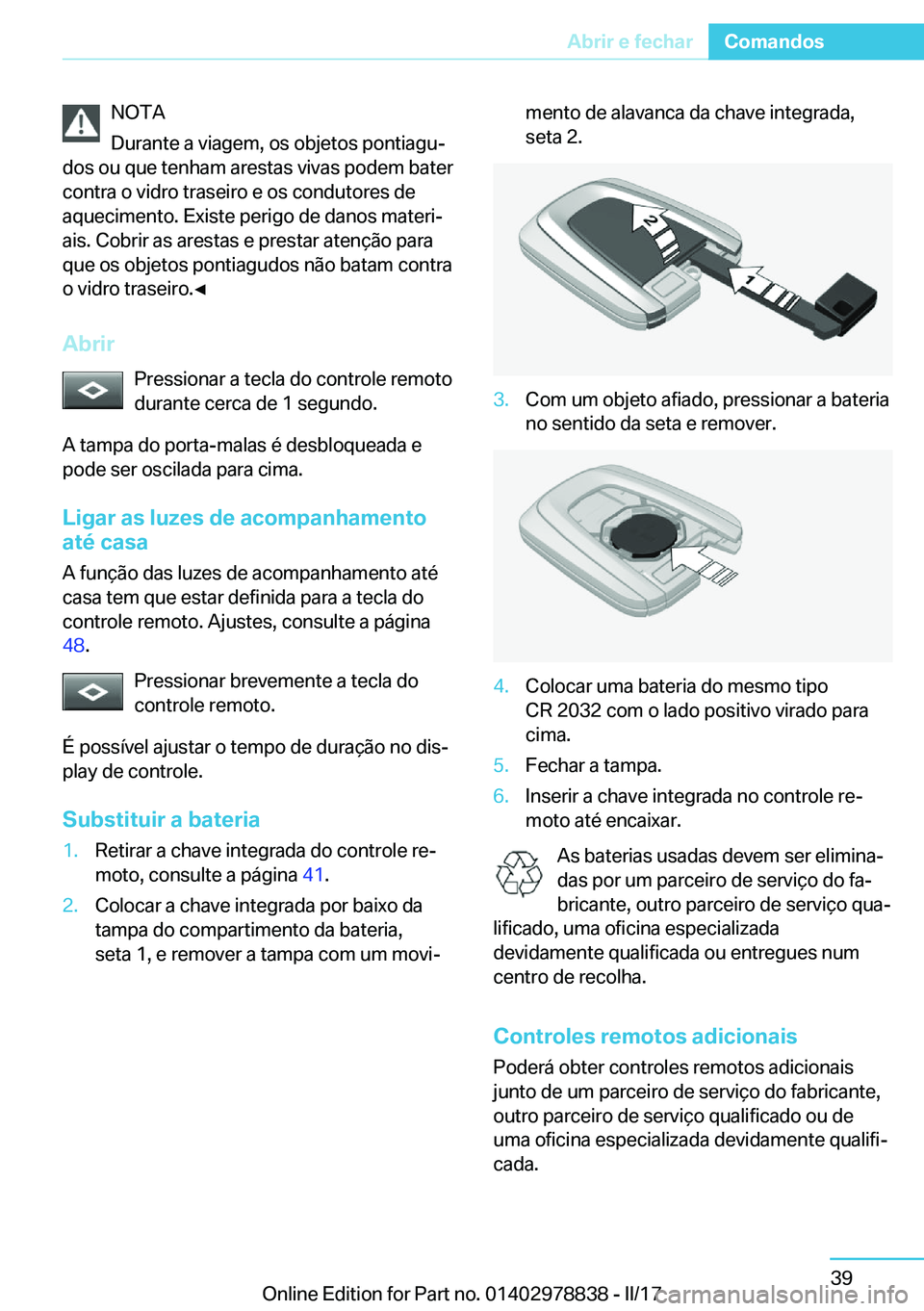 BMW I3 2017  Manual do condutor (in Portuguese) �N�O�T�A
�D�u�r�a�n�t�e� �a� �v�i�a�g�e�m�,� �o�s� �o�b�j�e�t�o�s� �p�o�n�t�i�a�g�uª
�d�o�s� �o�u� �q�u�e� �t�e�n�h�a�m� �a�r�e�s�t�a�s� �v�i�v�a�s� �p�o�d�e�m� �b�a�t�e�r
�c�o�n�t�r�a� �o� �v�i�d�r