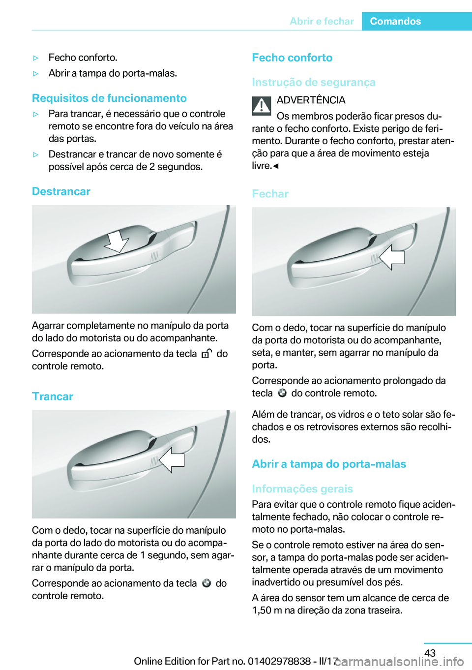 BMW I3 2017  Manual do condutor (in Portuguese) y�F�e�c�h�o� �c�o�n�f�o�r�t�o�.y�A�b�r�i�r� �a� �t�a�m�p�a� �d�o� �p�o�r�t�a�-�m�a�l�a�s�.
�R�e�q�u�i�s�i�t�o�s��d�e��f�u�n�c�i�o�n�a�m�e�n�t�o
y�P�a�r�a� �t�r�a�n�c�a�r�,� �é� �n�e�c�e�s�s�á�r