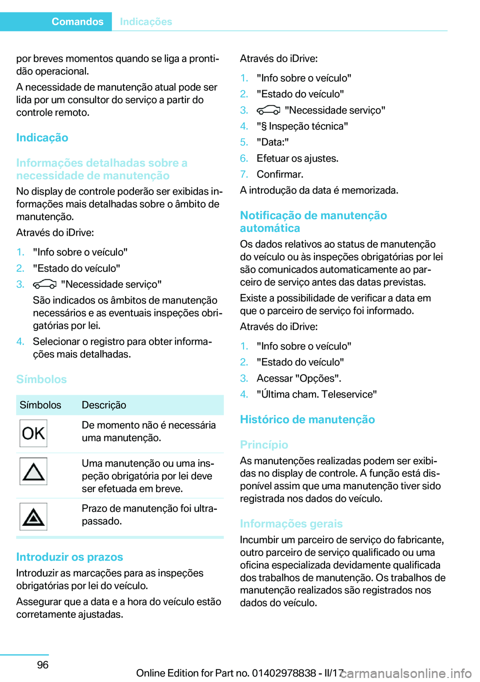 BMW I3 2017  Manual do condutor (in Portuguese) �p�o�r� �b�r�e�v�e�s� �m�o�m�e�n�t�o�s� �q�u�a�n�d�o� �s�e� �l�i�g�a� �a� �p�r�o�n�t�iª
�d�ã�o� �o�p�e�r�a�c�i�o�n�a�l�.
�A� �n�e�c�e�s�s�i�d�a�d�e� �d�e� �m�a�n�u�t�e�n�