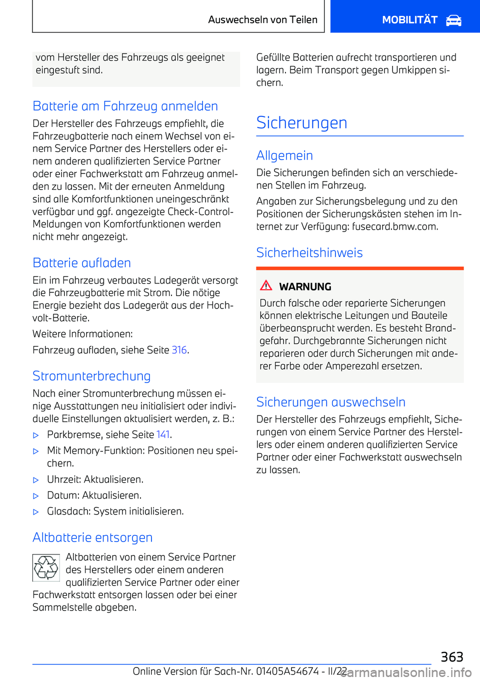 BMW I4 2022  Betriebsanleitungen (in German) vom Hersteller des Fahrzeugs als geeigneteingestuft sind.
Batterie am Fahrzeug anmelden
Der Hersteller des Fahrzeugs empfiehlt, die
Fahrzeugbatterie nach einem Wechsel von ei