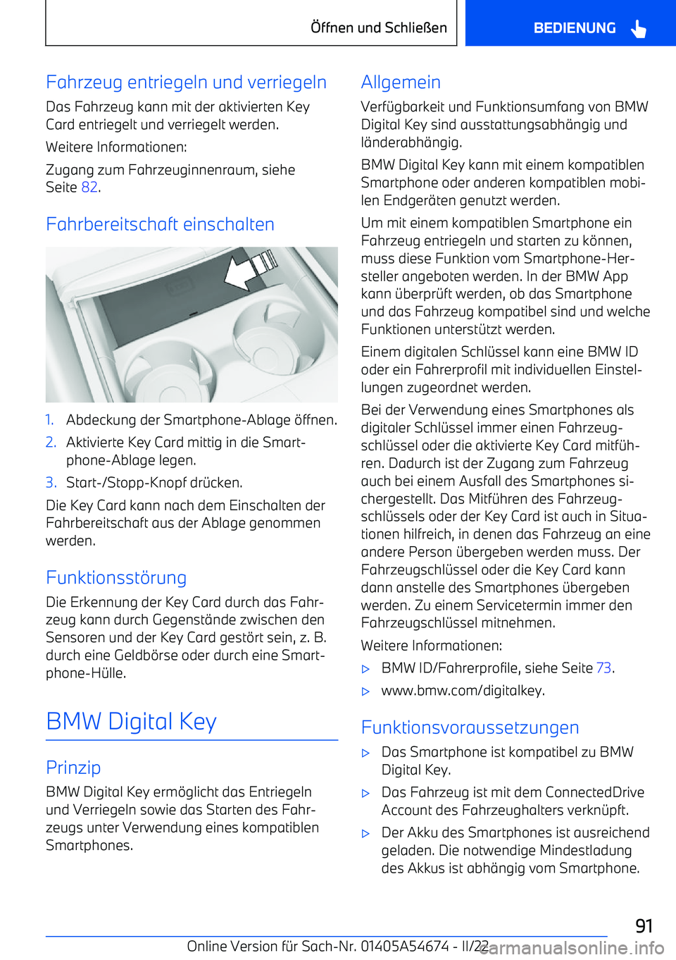 BMW I4 2022  Betriebsanleitungen (in German) Fahrzeug entriegeln und verriegelnDas Fahrzeug kann mit der aktivierten Key
Card entriegelt und verriegelt werden.
Weitere Informationen:
Zugang zum Fahrzeuginnenraum, siehe
Seite  82.
Fahrbereitschaf