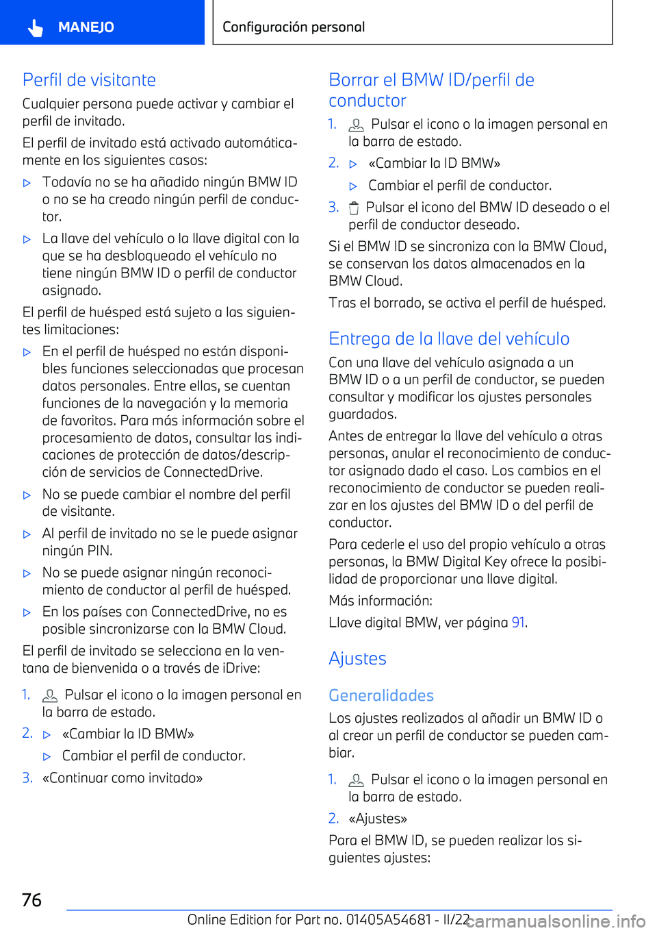 BMW I4 2022  Manuales de Empleo (in Spanish) Perfil de visitante
Cualquier persona puede activar y cambiar el
perfil de invitado.
El perfil de invitado est