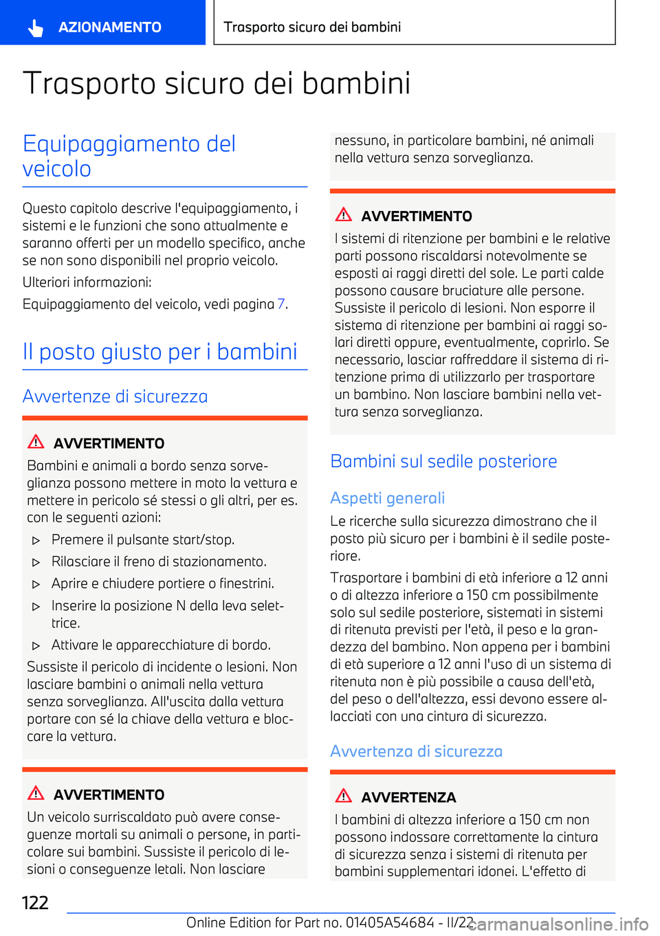 BMW I4 2022  Libretti Di Uso E manutenzione (in Italian) Trasporto sicuro dei bambiniEquipaggiamento del
veicolo
Questo capitolo descrive l