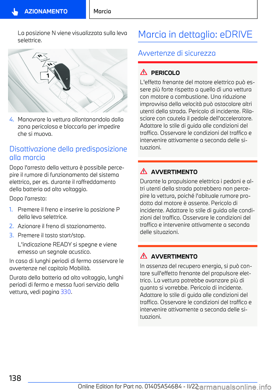 BMW I4 2022 Libretti Di Uso E manutenzione (in Italian) La posizione N viene visualizzata sulla leva
selettrice.4.Manovrare la vettura allontanandola dalla zona pericolosa e bloccarla per impedireche si muova.
Disattivazione della predisposizione
alla marc BMW I4 2022 Libretti Di Uso E manutenzione (in Italian) La posizione N viene visualizzata sulla leva
selettrice.4.Manovrare la vettura allontanandola dalla zona pericolosa e bloccarla per impedireche si muova.
Disattivazione della predisposizione
alla marc