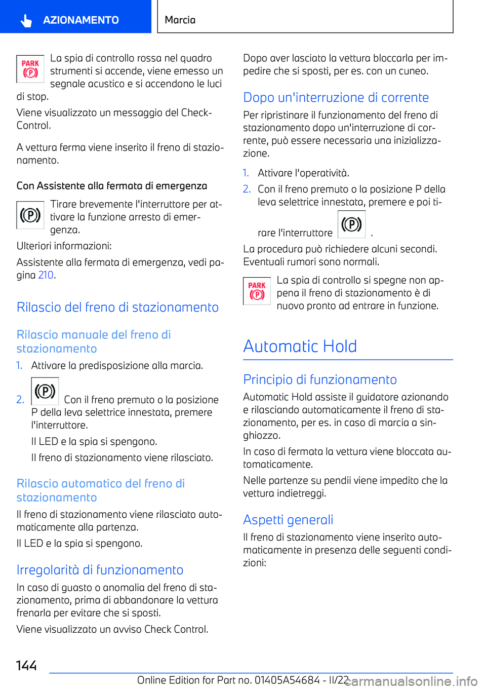 BMW I4 2022  Libretti Di Uso E manutenzione (in Italian) La spia di controllo rossa nel quadro
strumenti si accende, viene emesso un segnale acustico e si accendono le luci
di stop.
Viene visualizzato un messaggio del Check